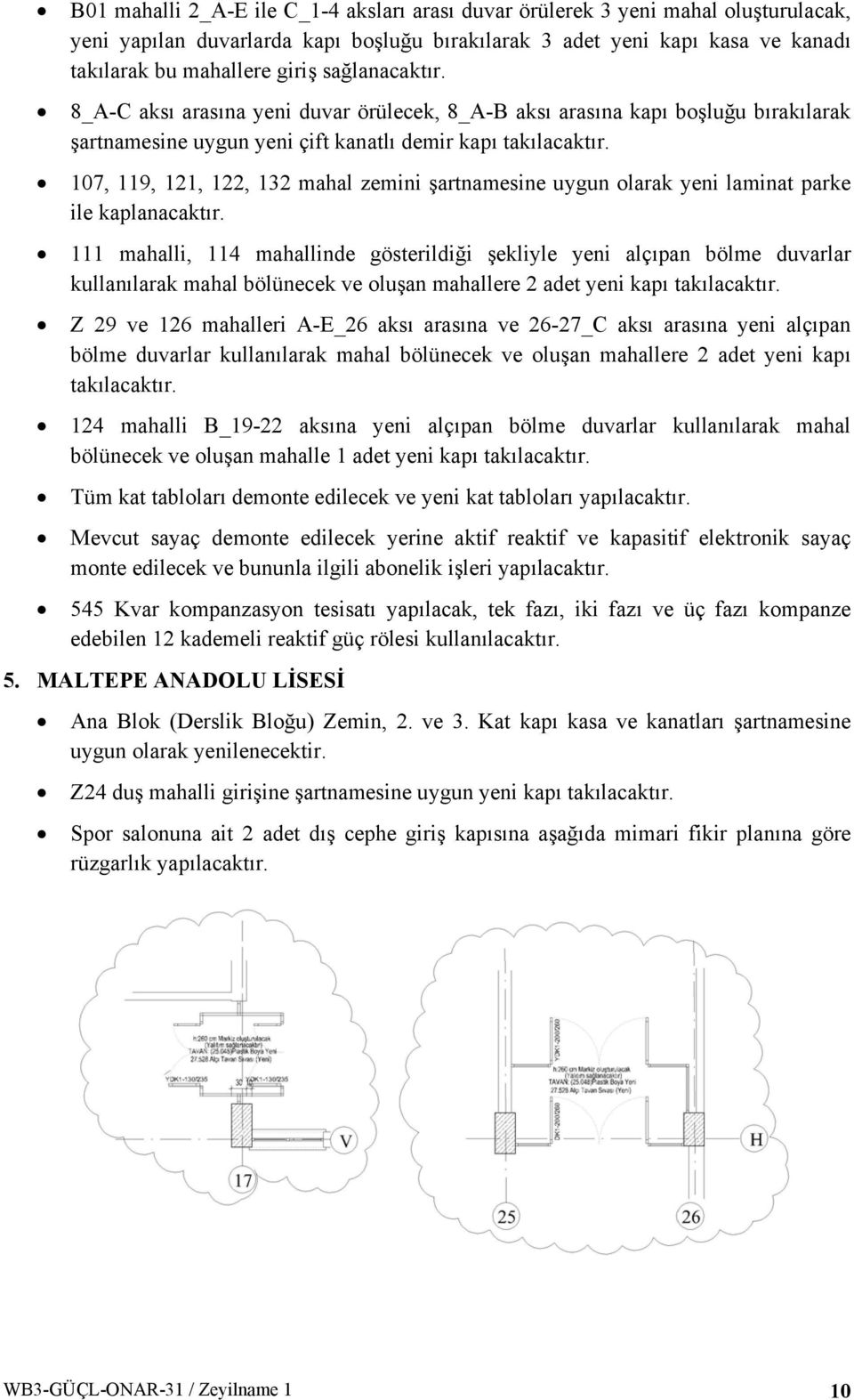 107, 119, 121, 122, 132 mahal zemini şartnamesine uygun olarak yeni laminat parke ile kaplanacaktır.