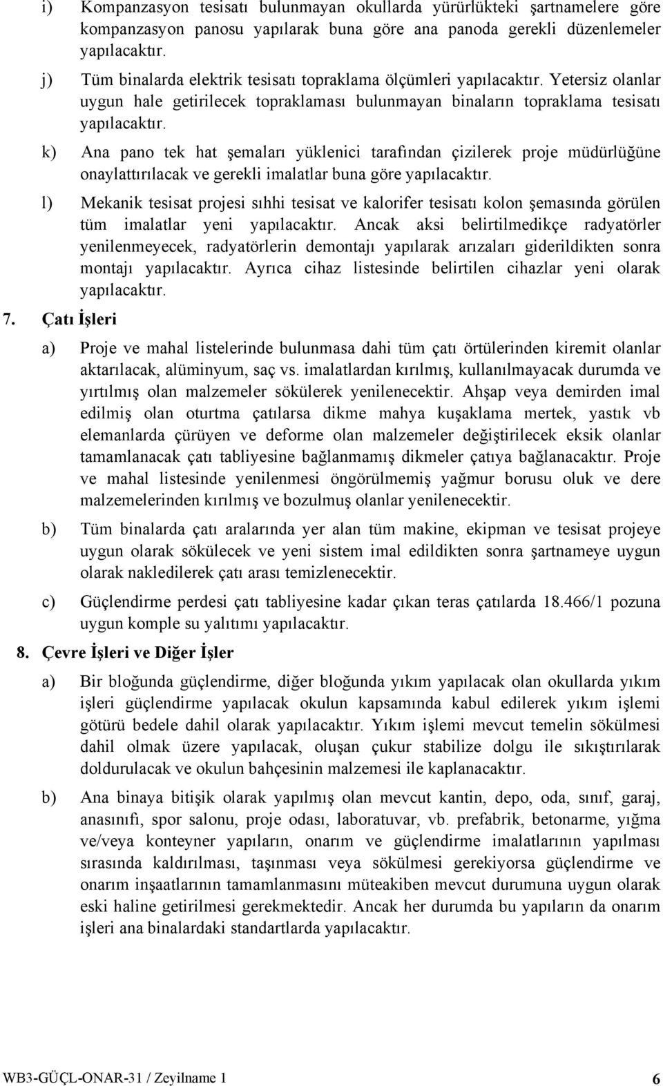 ve gerekli imalatlar buna göre l) Mekanik tesisat projesi sıhhi tesisat ve kalorifer tesisatı kolon şemasında görülen tüm imalatlar yeni Ancak aksi belirtilmedikçe radyatörler yenilenmeyecek,