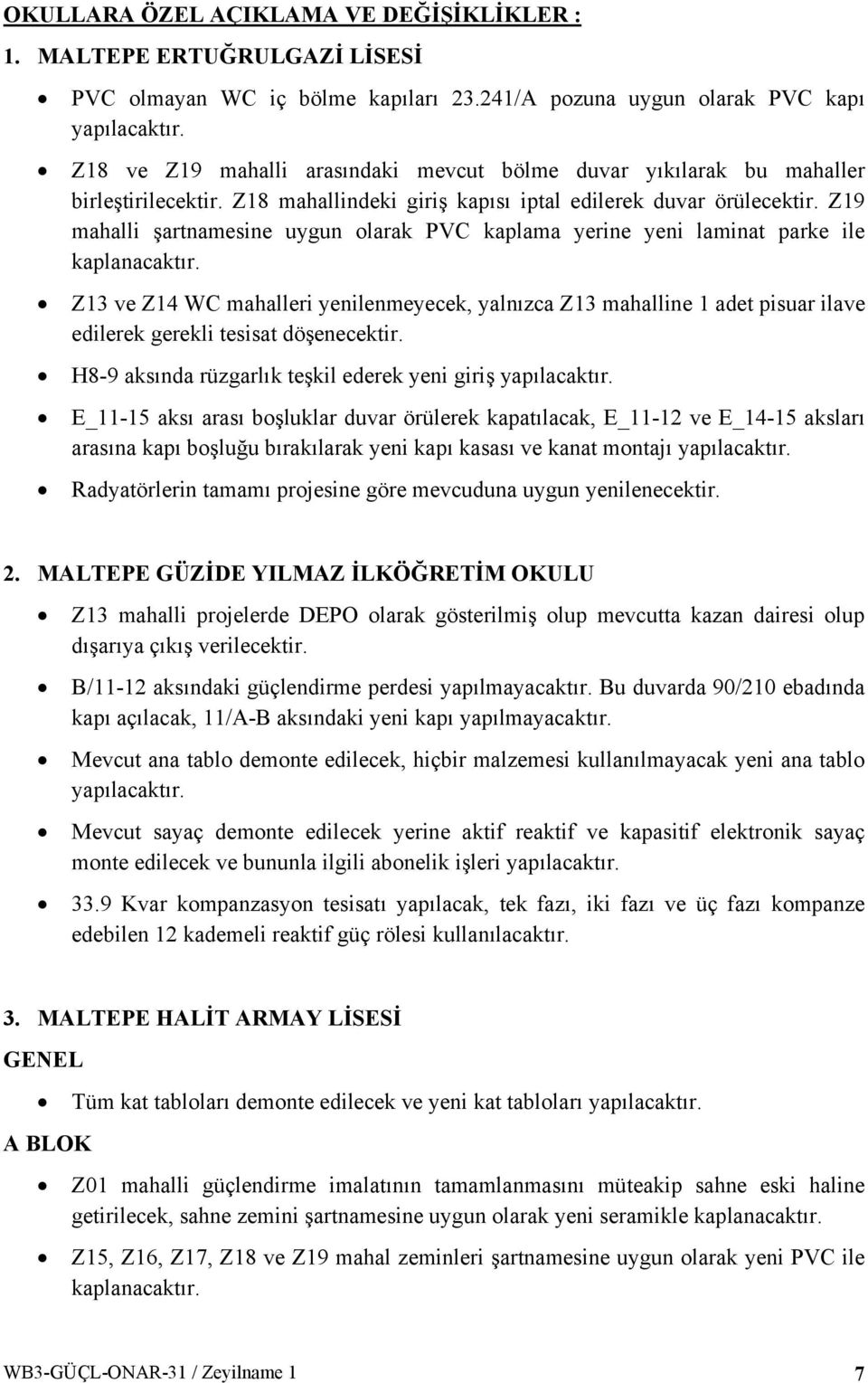 Z19 mahalli şartnamesine uygun olarak PVC kaplama yerine yeni laminat parke ile kaplanacaktır.