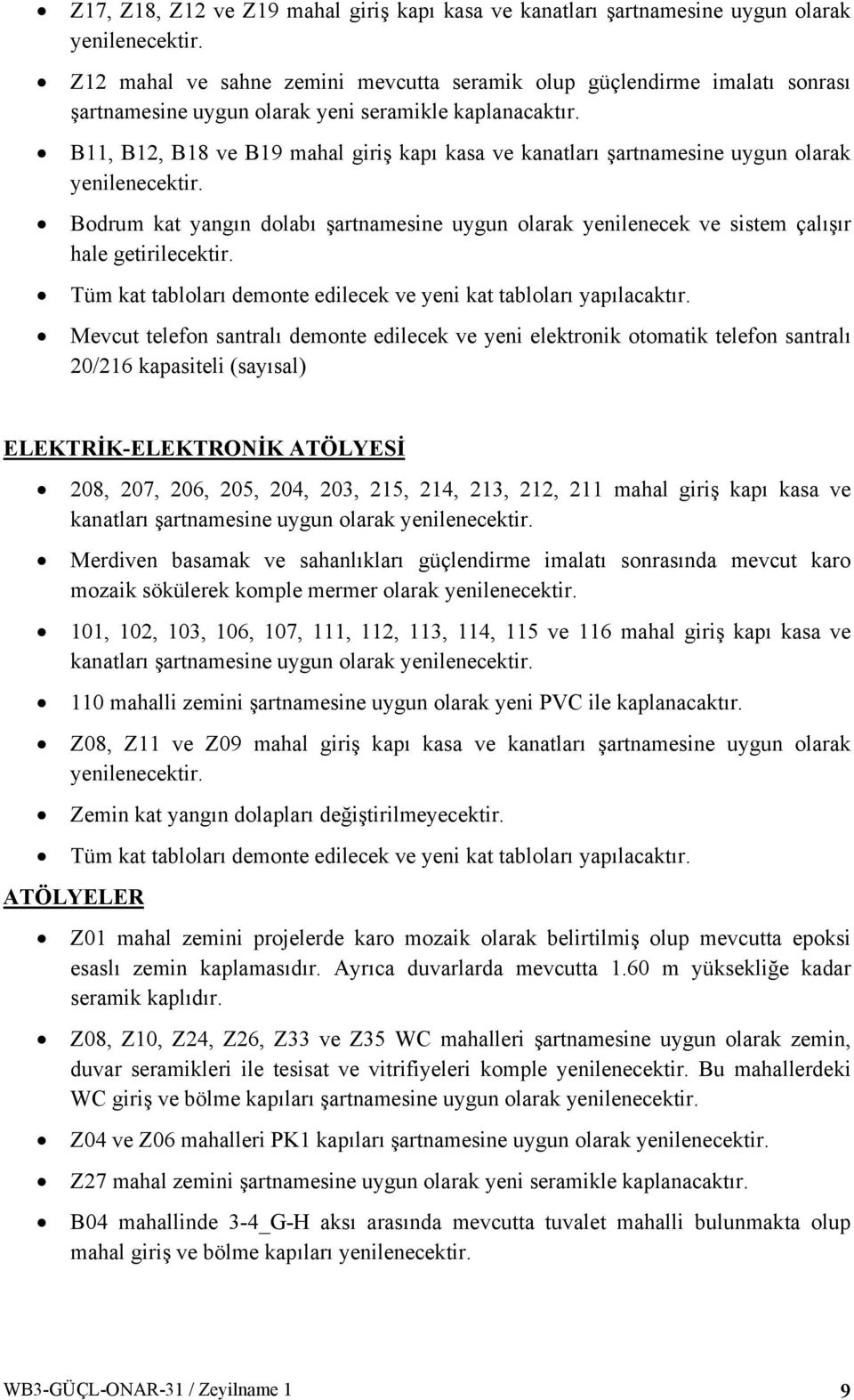 B11, B12, B18 ve B19 mahal giriş kapı kasa ve kanatları şartnamesine uygun olarak yenilenecektir. Bodrum kat yangın dolabı şartnamesine uygun olarak yenilenecek ve sistem çalışır hale getirilecektir.