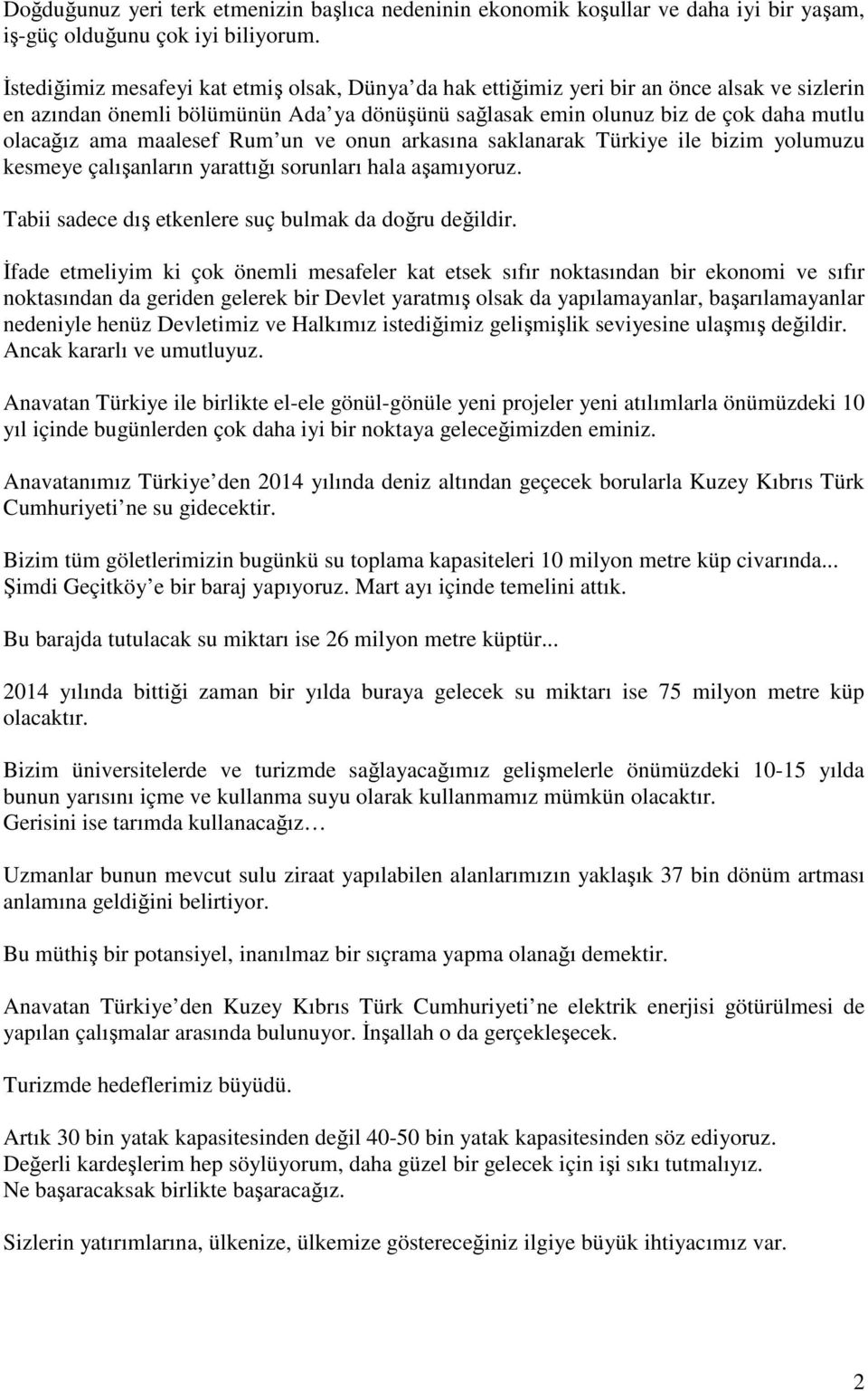 maalesef Rum un ve onun arkasına saklanarak Türkiye ile bizim yolumuzu kesmeye çalışanların yarattığı sorunları hala aşamıyoruz. Tabii sadece dış etkenlere suç bulmak da doğru değildir.