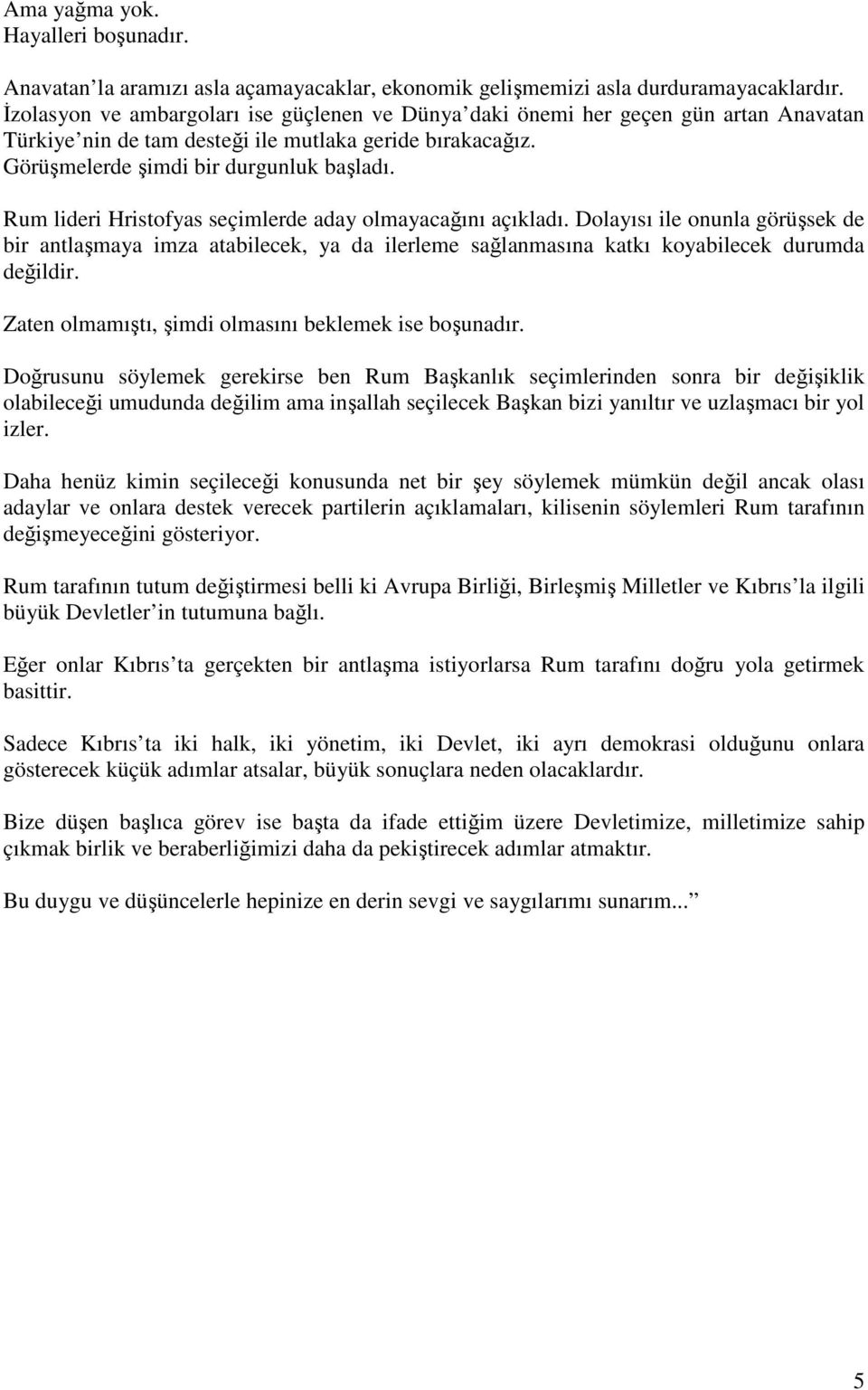 Rum lideri Hristofyas seçimlerde aday olmayacağını açıkladı. Dolayısı ile onunla görüşsek de bir antlaşmaya imza atabilecek, ya da ilerleme sağlanmasına katkı koyabilecek durumda değildir.