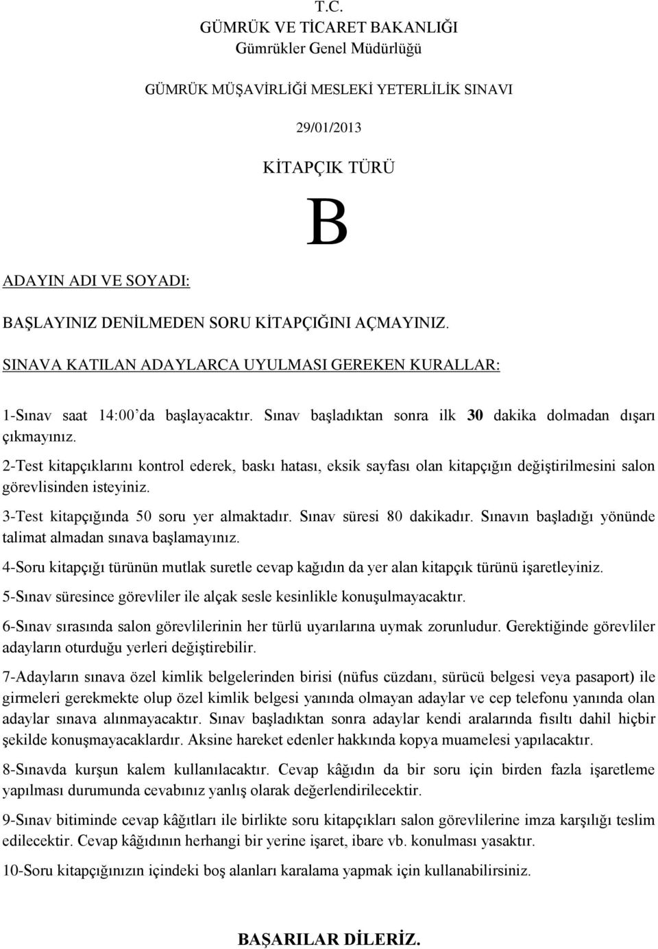 2-Test kitapçıklarını kontrol ederek, baskı hatası, eksik sayfası olan kitapçığın değiģtirilmesini salon görevlisinden isteyiniz. 3-Test kitapçığında 50 soru yer almaktadır. Sınav süresi 80 dakikadır.