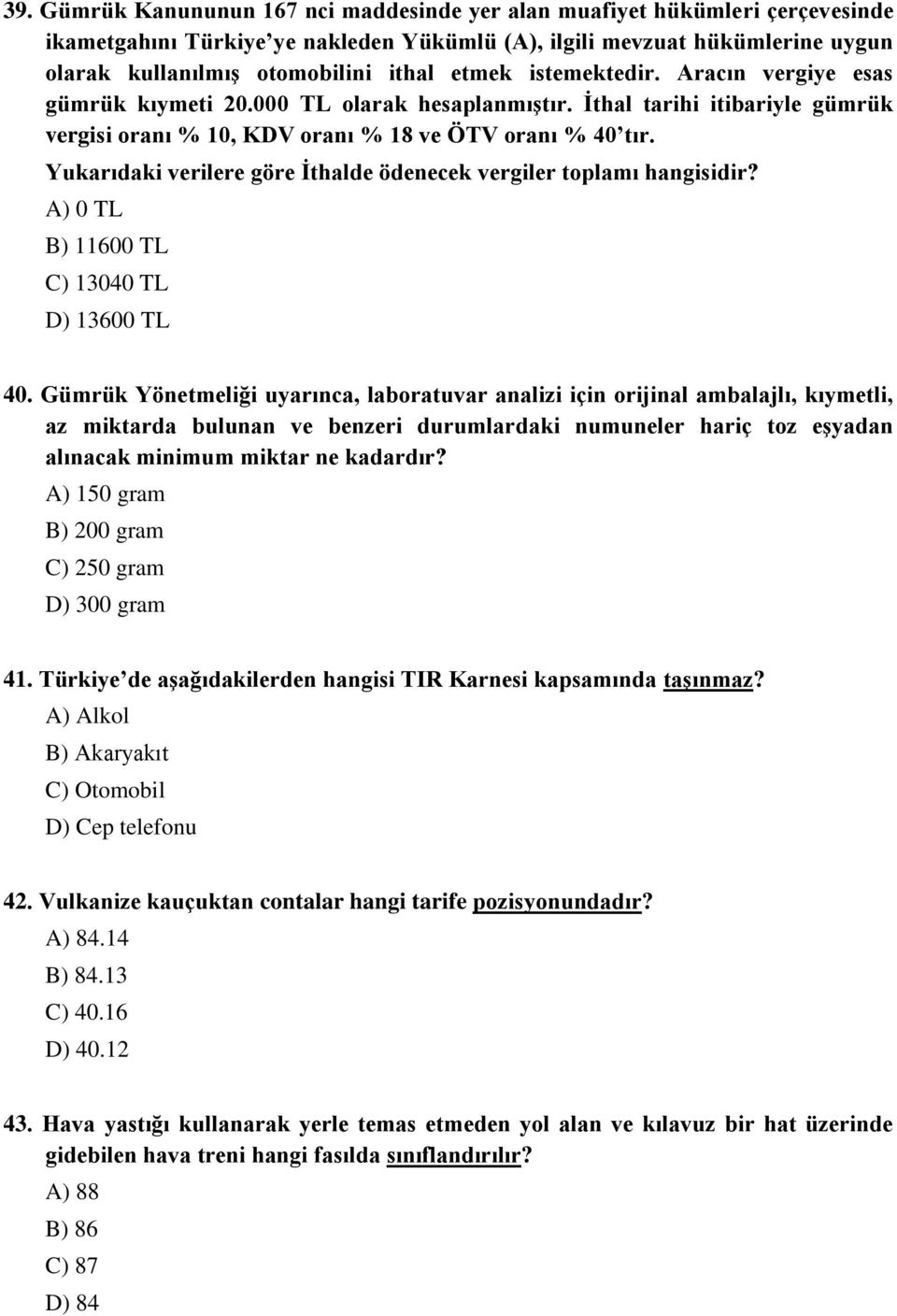 Yukarıdaki verilere göre Ġthalde ödenecek vergiler toplamı hangisidir? A) 0 TL B) 11600 TL C) 13040 TL D) 13600 TL 40.