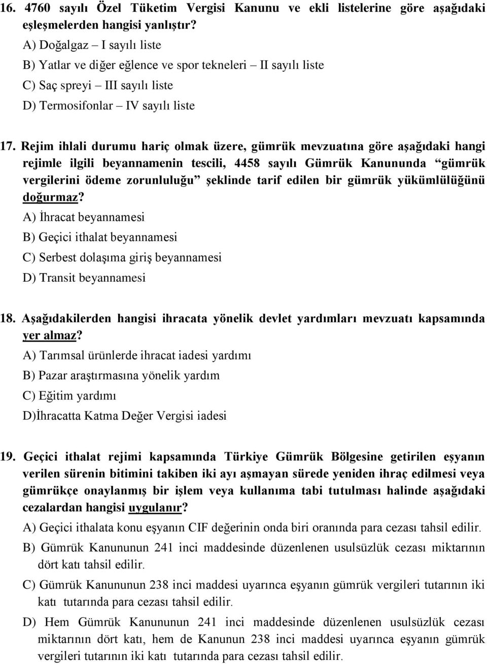 Rejim ihlali durumu hariç olmak üzere, gümrük mevzuatına göre aģağıdaki hangi rejimle ilgili beyannamenin tescili, 4458 sayılı Gümrük Kanununda gümrük vergilerini ödeme zorunluluğu Ģeklinde tarif