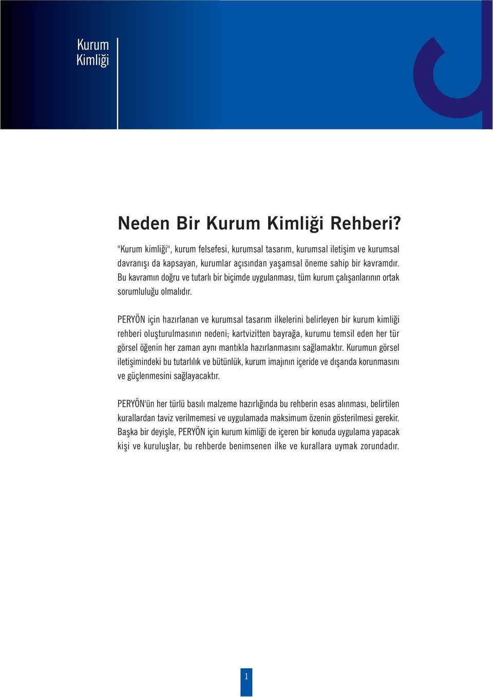 PERYÖN için hazýrlanan ve kurumsal tasarým ilkelerini belirleyen bir kurum kimliði rehberi oluþturulmasýnýn nedeni; kartvizitten bayraða, kurumu temsil eden her tür görsel öðenin her zaman ayný