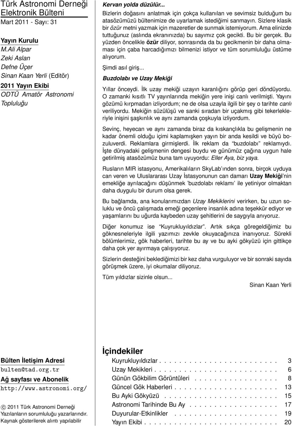 .. Bizlerin doğasını anlatmak için çokça kullanılan ve sevimsiz bulduğum bu atasözümüzü bültenimize de uyarlamak istediğimi sanmayın.