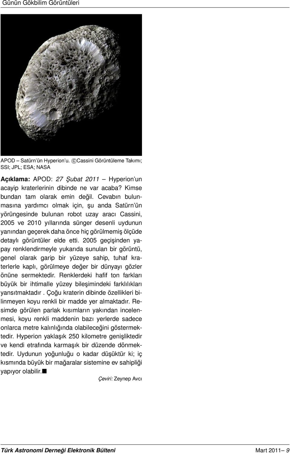 Cevabın bulunmasına yardımcı olmak için, şu anda Satürn ün yörüngesinde bulunan robot uzay aracı Cassini, 2005 ve 2010 yıllarında sünger desenli uydunun yanından geçerek daha önce hiç görülmemiş