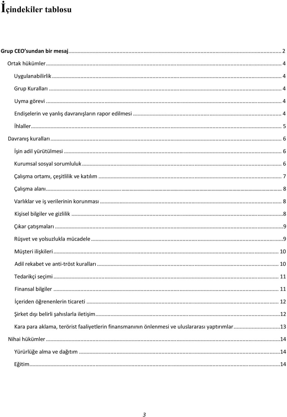 .. 8 Kişisel bilgiler ve gizlilik...8 Çıkar çatışmaları... 9 Rüşvet ve yolsuzlukla mücadele...9 Müşteri ilişkileri... 10 Adil rekabet ve anti-tröst kuralları... 10 Tedarikçi seçimi.