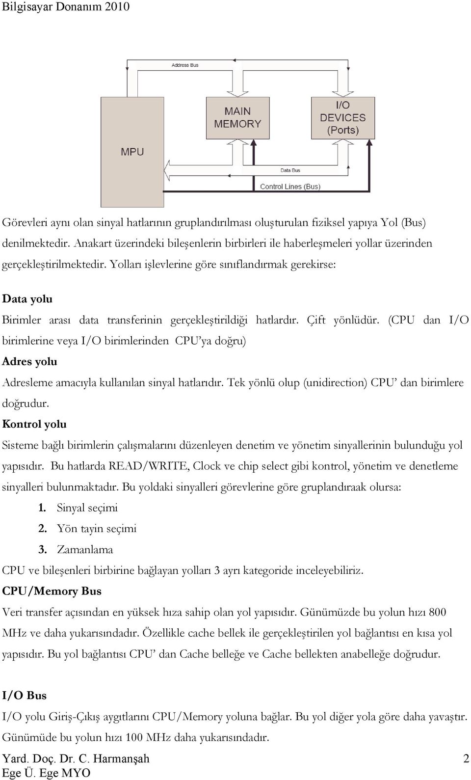 Yolları işlevlerine göre sınıflandırmak gerekirse: Data yolu Birimler arası data transferinin gerçekleştirildiği hatlardır. Çift yönlüdür.