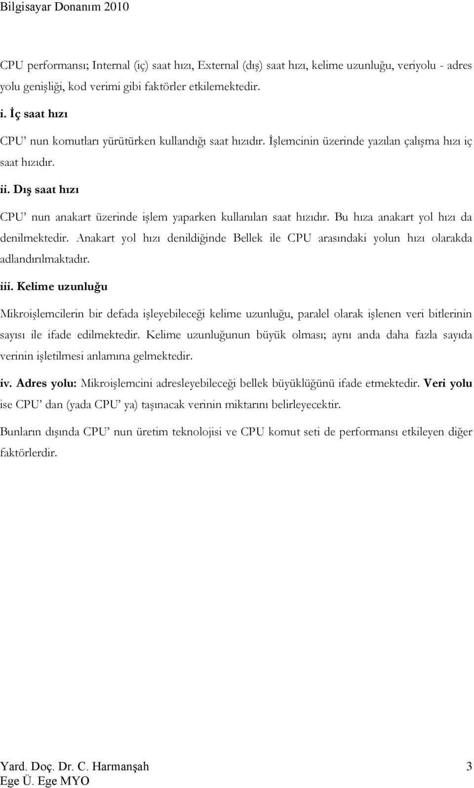 Dış saat hızı CPU nun anakart üzerinde işlem yaparken kullanılan saat hızıdır. Bu hıza anakart yol hızı da denilmektedir.