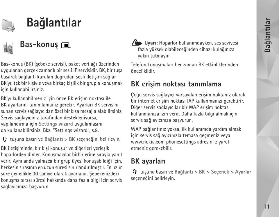 BK'yý kullanabilmeniz için önce BK eriþim noktasý ile BK ayarlarýný tanýmlamanýz gerekir. Ayarlarý BK servisini sunan servis saðlayýcýdan özel bir kýsa mesajla alabilirsiniz.