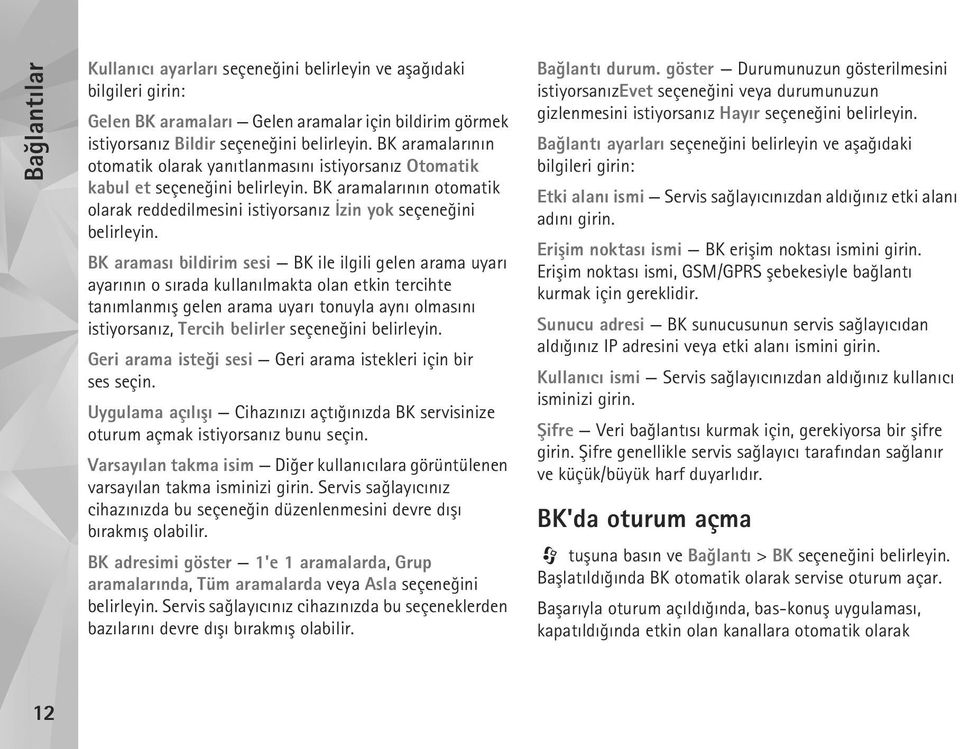 BK aramasý bildirim sesi BK ile ilgili gelen arama uyarý ayarýnýn o sýrada kullanýlmakta olan etkin tercihte tanýmlanmýþ gelen arama uyarý tonuyla ayný olmasýný istiyorsanýz, Tercih belirler