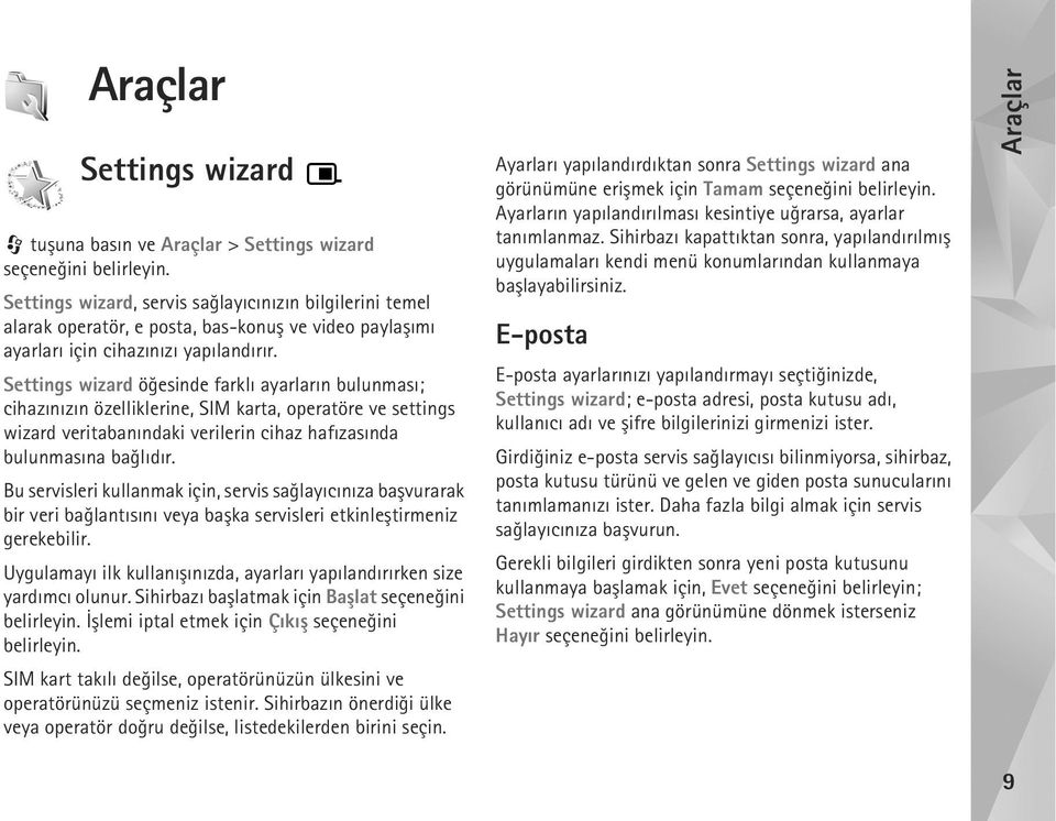 Settings wizard öðesinde farklý ayarlarýn bulunmasý; cihazýnýzýn özelliklerine, SIM karta, operatöre ve settings wizard veritabanýndaki verilerin cihaz hafýzasýnda bulunmasýna baðlýdýr.