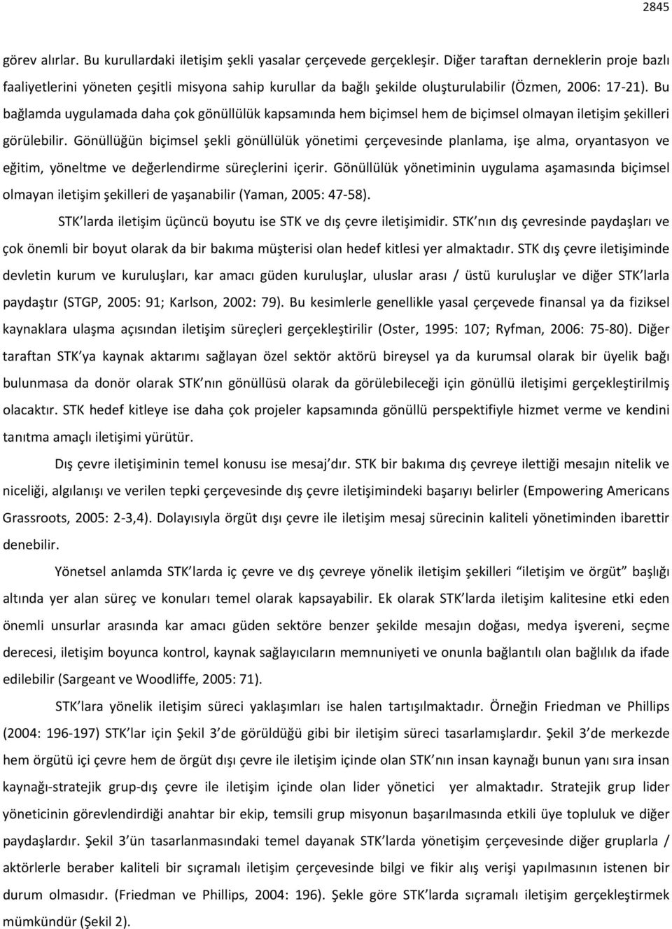 Bu bağlamda uygulamada daha çok gönüllülük kapsamında hem biçimsel hem de biçimsel olmayan iletişim şekilleri görülebilir.