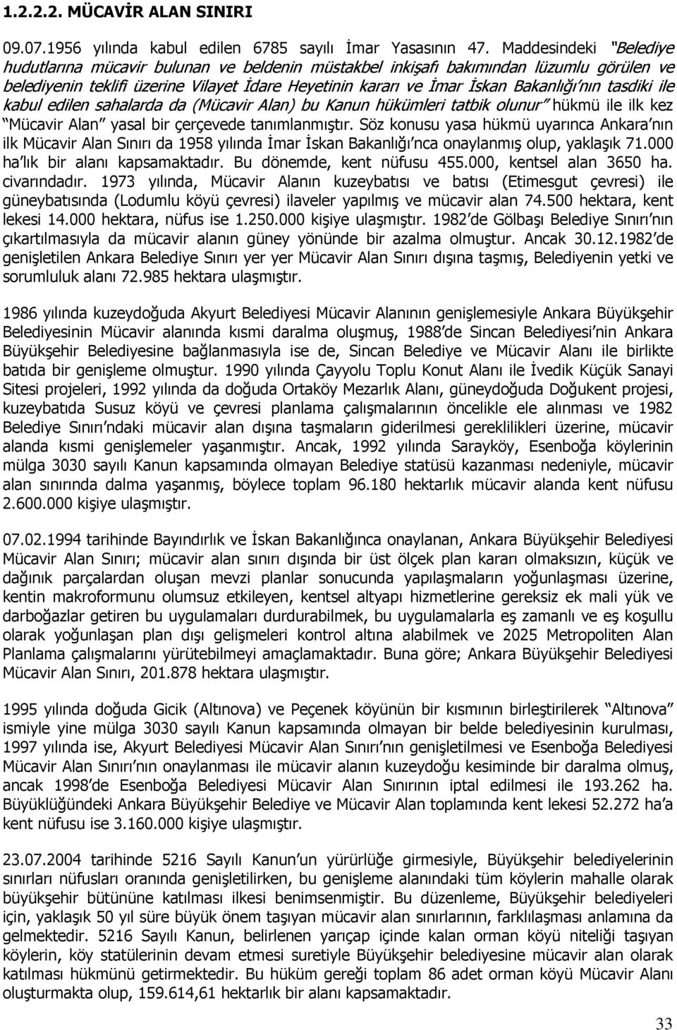 tasdiki ile kabul edilen sahalarda da (Mücavir Alan) bu Kanun hükümleri tatbik olunur hükmü ile ilk kez Mücavir Alan yasal bir çerçevede tanımlanmıştır.