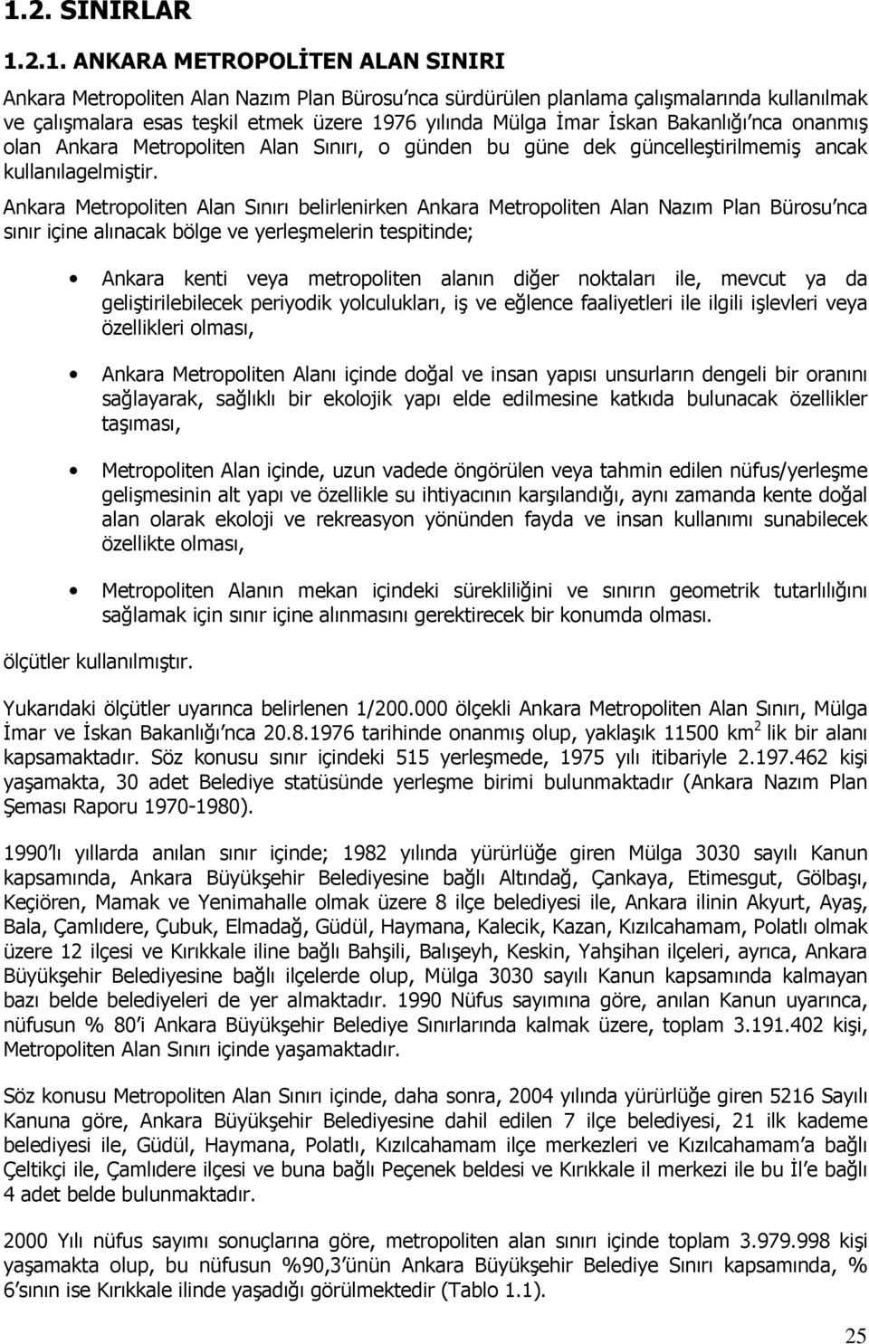 Ankara Metropoliten Alan Sınırı belirlenirken Ankara Metropoliten Alan Nazım Plan Bürosu nca sınır içine alınacak bölge ve yerleşmelerin tespitinde; Ankara kenti veya metropoliten alanın diğer