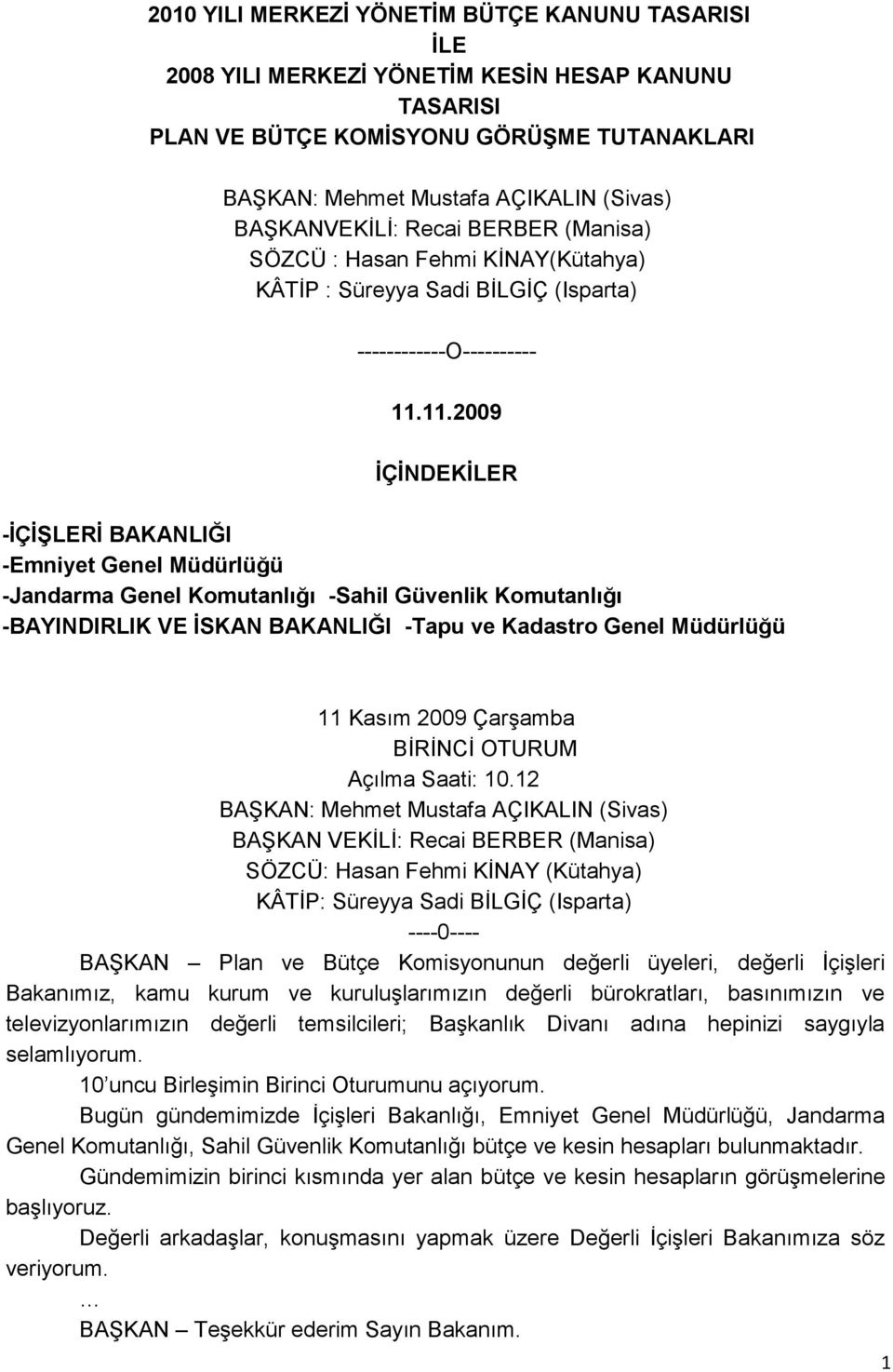 11.2009 ĠÇĠNDEKĠLER -ĠÇĠġLERĠ BAKANLIĞI -Emniyet Genel Müdürlüğü -Jandarma Genel Komutanlığı -Sahil Güvenlik Komutanlığı -BAYINDIRLIK VE ĠSKAN BAKANLIĞI -Tapu ve Kadastro Genel Müdürlüğü 11 Kasım