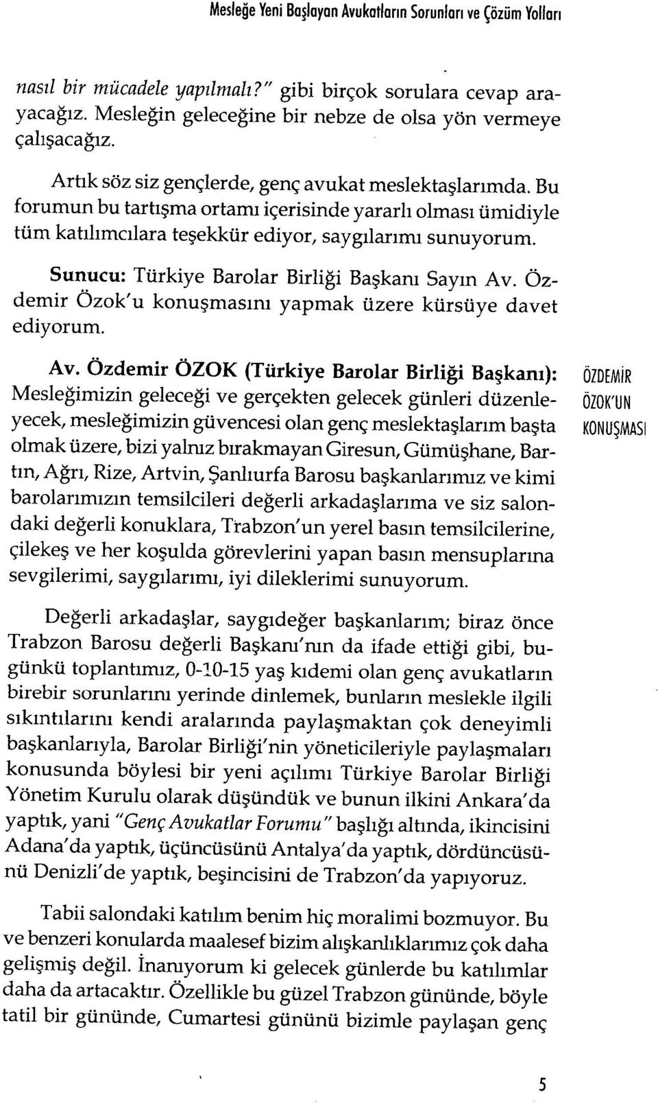 Bu forumun bu tart ışma ortamı içerisinde yararl ı olması ümidiyle tüm katılımc ılara teşekkür ediyor, sayg ılar ımı sunuyorum. Sunucu: Türkiye Barolar Birliği Başkan ı Say ın Av.