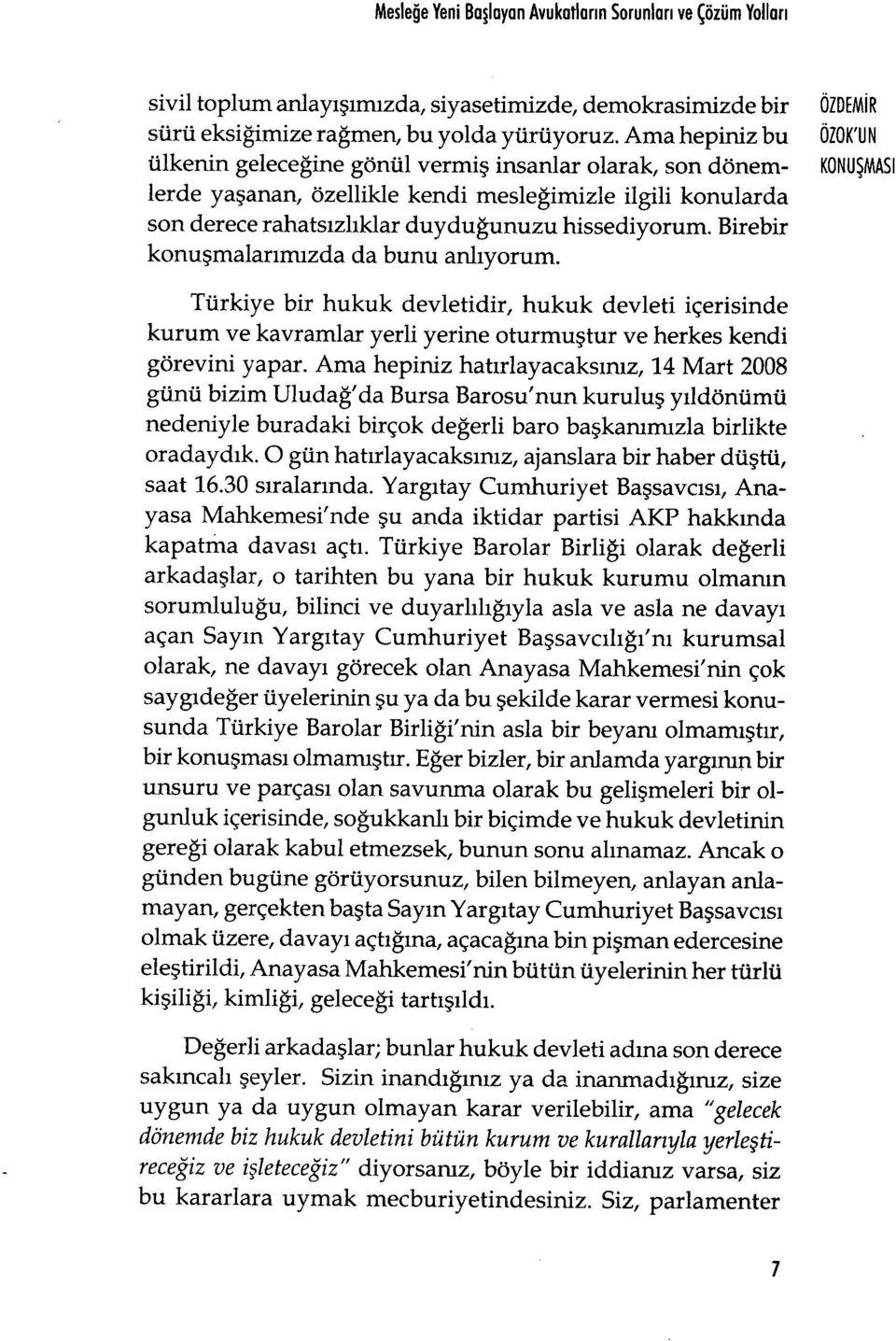 hissediyorum. Birebir konu şmalar ımızda da bunu anlıyorum. Türkiye bir hukuk devletidir, hukuk devleti içerisinde kurum ve kavramlar yerli yerine oturmu ştur ve herkes kendi görevini yapar.