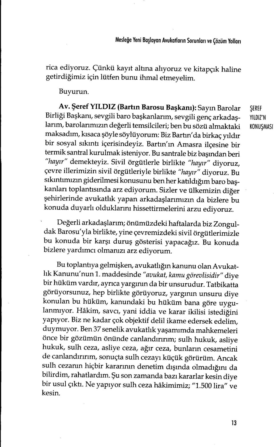 Şeref YILDIZ (Bart ın Barosu Başkan ı): Sayın Barolar Ş EREF Birliği Başkanı, sevgili baro ba şkanlarım, sevgili genç arkada ş- YUDIZ'N lar ım, barolarımızın değerli temsilcileri; ben bu sözü