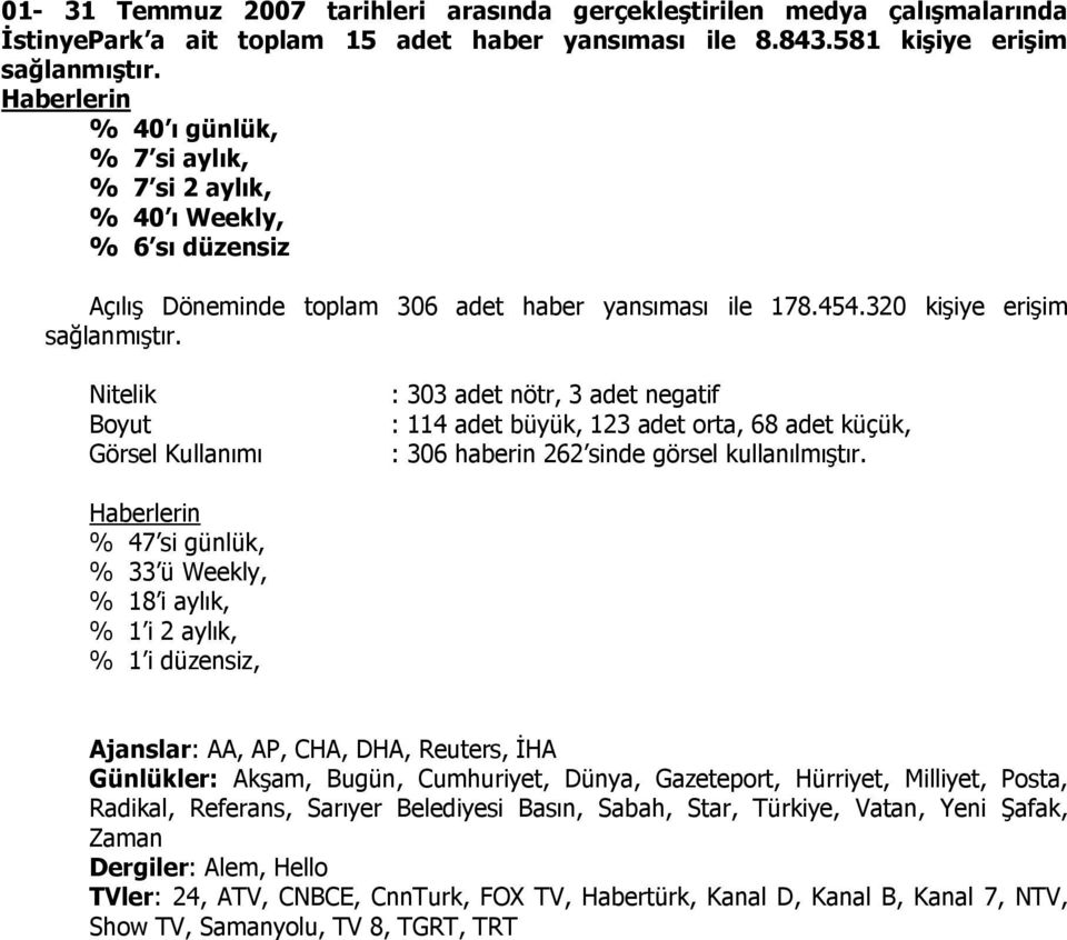 Nitelik Boyut Görsel Kullanımı : 303 adet nötr, 3 adet negatif : 114 adet büyük, 123 adet orta, 68 adet küçük, : 306 haberin 262 sinde görsel kullanılmıştır.