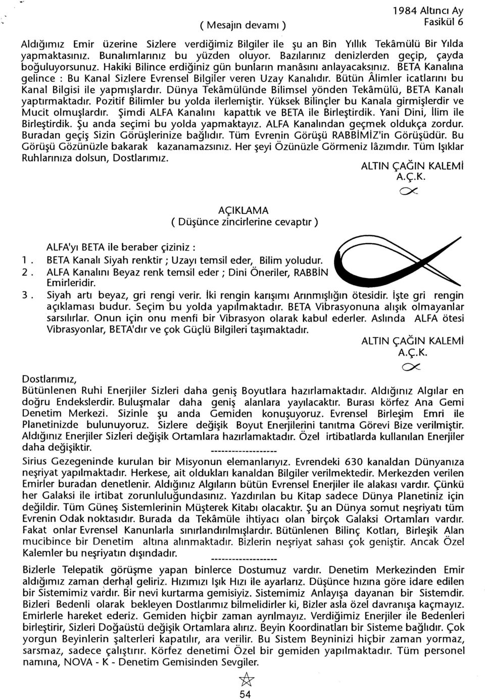 Bütün Alimler katlarini bu Kanal Bilgisi ile yapmislardir. Dünya Tekamülünde Bilimsel yönden Tekamülü, BETA Kanali yaptirmaktadir. Pozitif Bilimler bu yolda ilerlemistir.