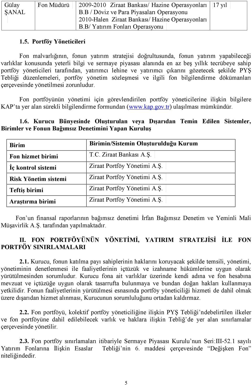 Portföy Yöneticileri Fon malvarlığının, fonun yatırım stratejisi doğrultusunda, fonun yatırım yapabileceği varlıklar konusunda yeterli bilgi ve sermaye piyasası alanında en az beş yıllık tecrübeye