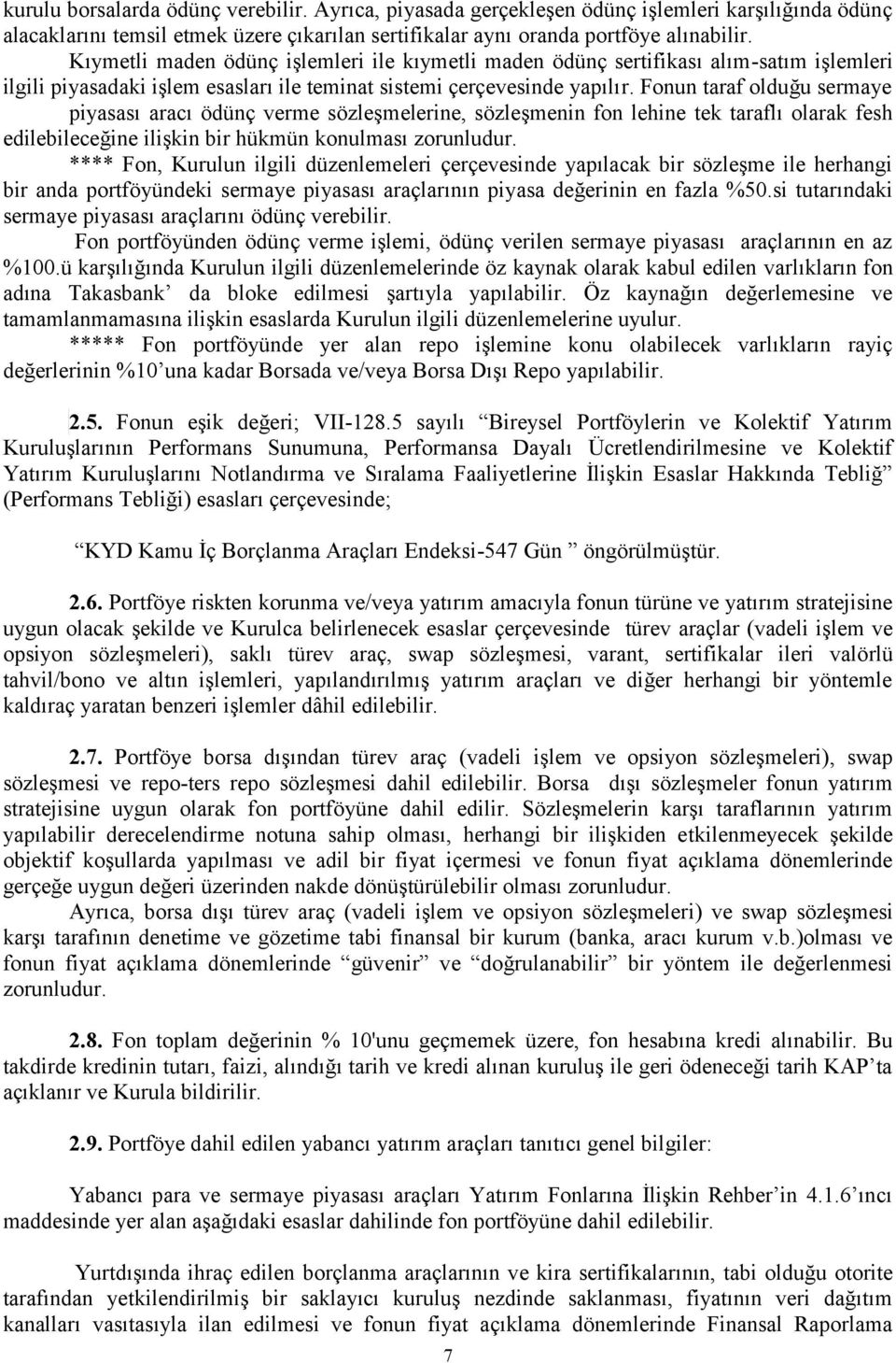 Fonun taraf olduğu sermaye piyasası aracı ödünç verme sözleşmelerine, sözleşmenin fon lehine tek taraflı olarak fesh edilebileceğine ilişkin bir hükmün konulması zorunludur.