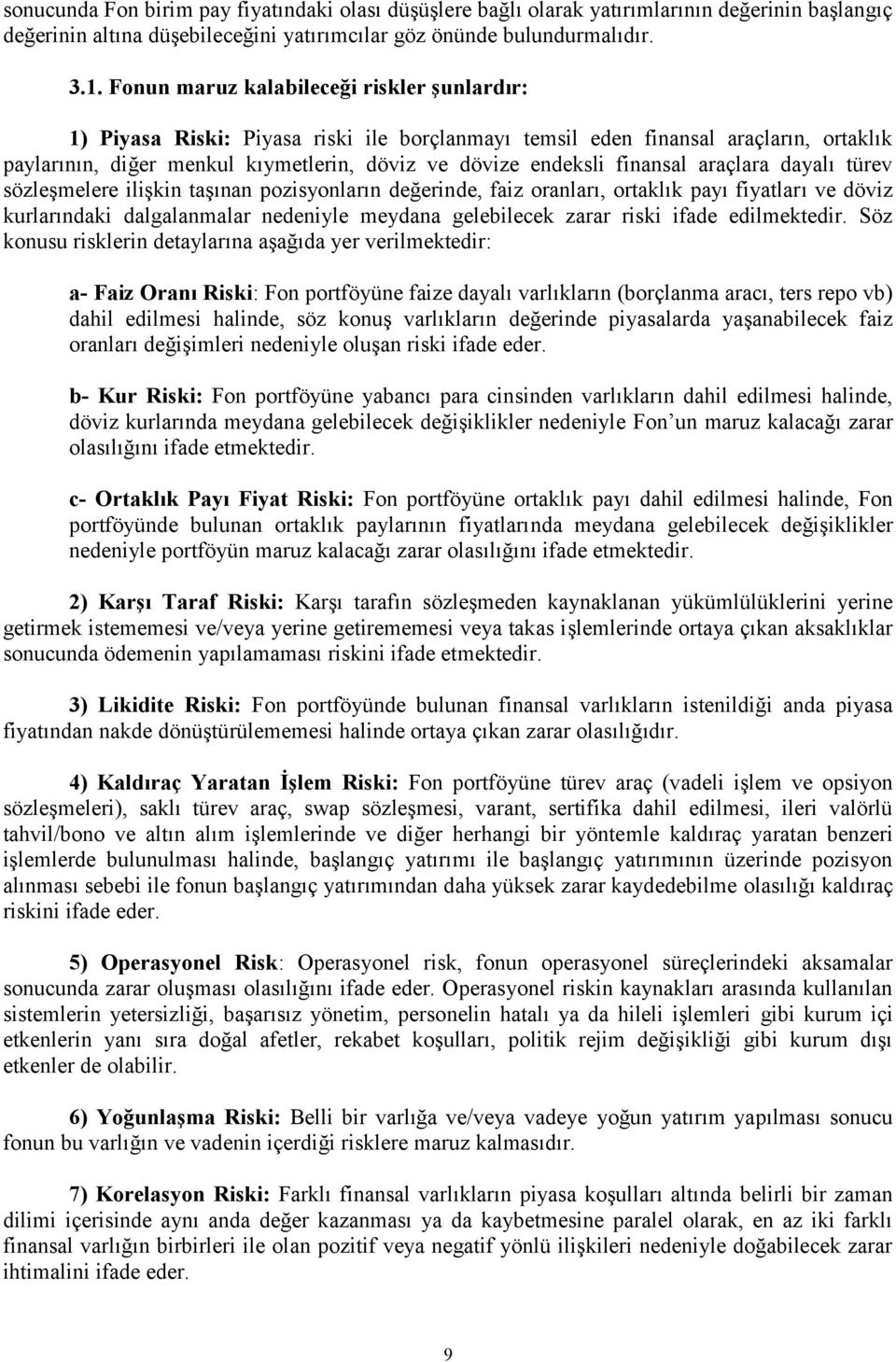 finansal araçlara dayalı türev sözleşmelere ilişkin taşınan pozisyonların değerinde, faiz oranları, ortaklık payı fiyatları ve döviz kurlarındaki dalgalanmalar nedeniyle meydana gelebilecek zarar