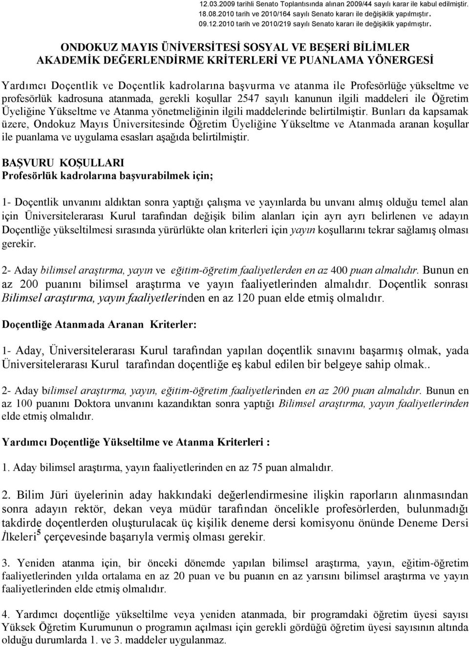 Bunları da kapsamak üzere, Ondokuz Mayıs Üniversitesinde Öğretim Üyeliğine Yükseltme ve Atanmada aranan koşullar ile puanlama ve uygulama esasları aşağıda belirtilmiştir.