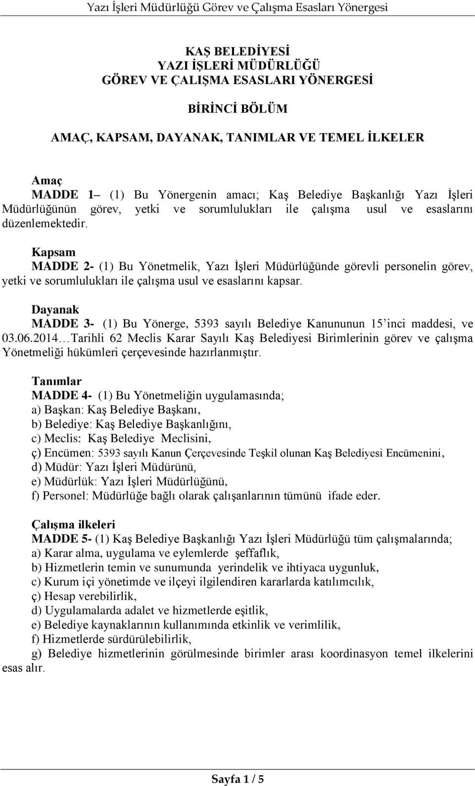 Kapsam MADDE 2- (1) Bu Yönetmelik, Yazı İşleri Müdürlüğünde görevli personelin görev, yetki ve sorumlulukları ile çalışma usul ve esaslarını kapsar.