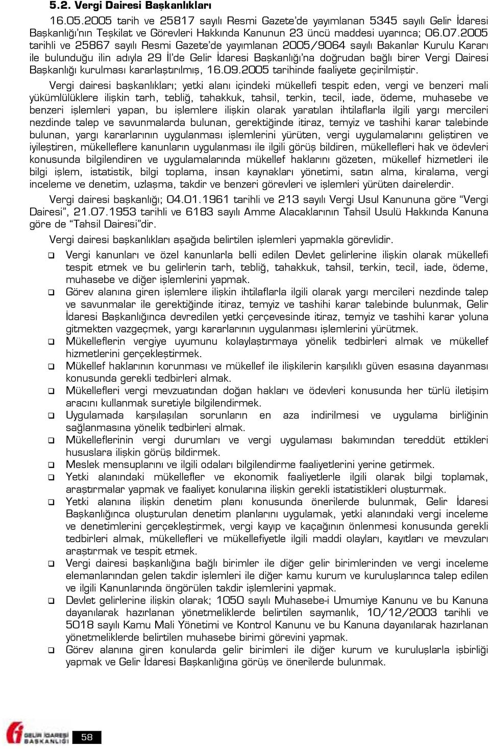 2005 tarihli ve 25867 sayılı Resmi Gazete de yayımlanan 2005/9064 sayılı Bakanlar Kurulu Kararı ile bulunduğu ilin adıyla 29 İl de Gelir İdaresi Başkanlığı na doğrudan bağlı birer Vergi Dairesi