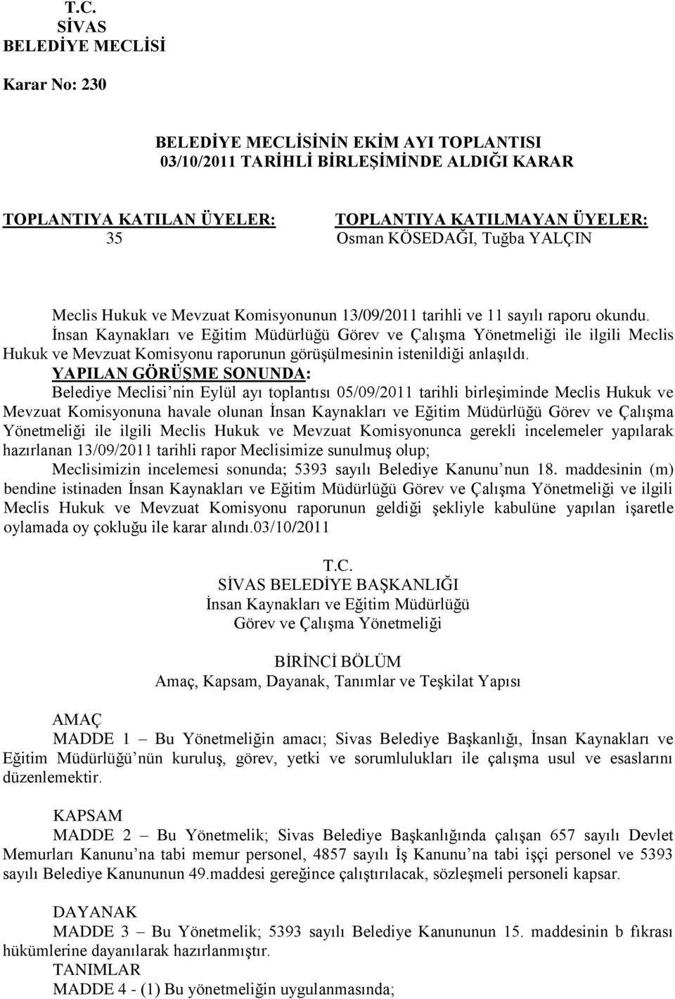 İnsan Kaynakları ve Eğitim Müdürlüğü Görev ve Çalışma Yönetmeliği ile ilgili Meclis Hukuk ve Mevzuat Komisyonu raporunun görüşülmesinin istenildiği anlaşıldı.