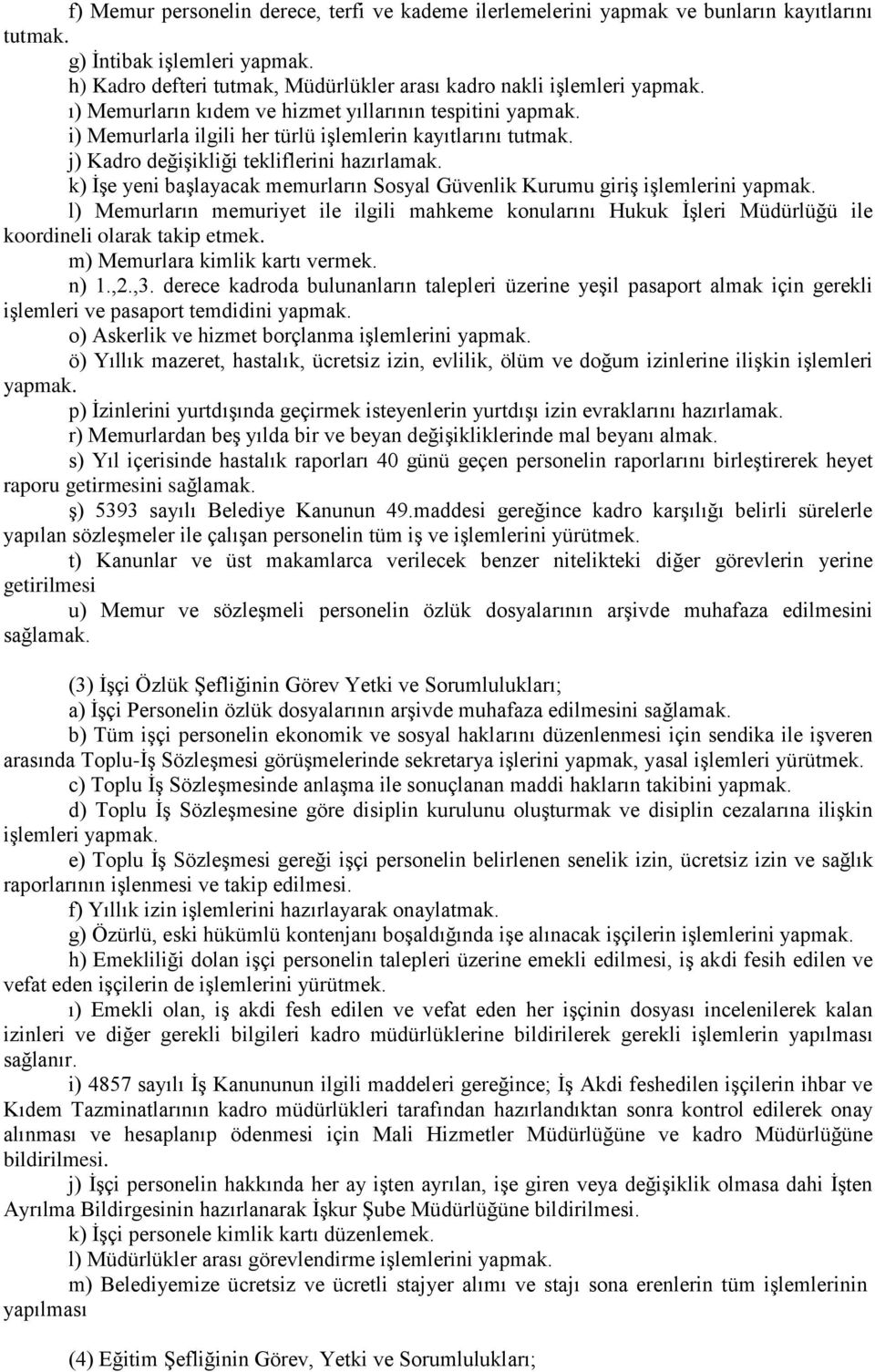 k) İşe yeni başlayacak memurların Sosyal Güvenlik Kurumu giriş işlemlerini yapmak. l) Memurların memuriyet ile ilgili mahkeme konularını Hukuk İşleri Müdürlüğü ile koordineli olarak takip etmek.