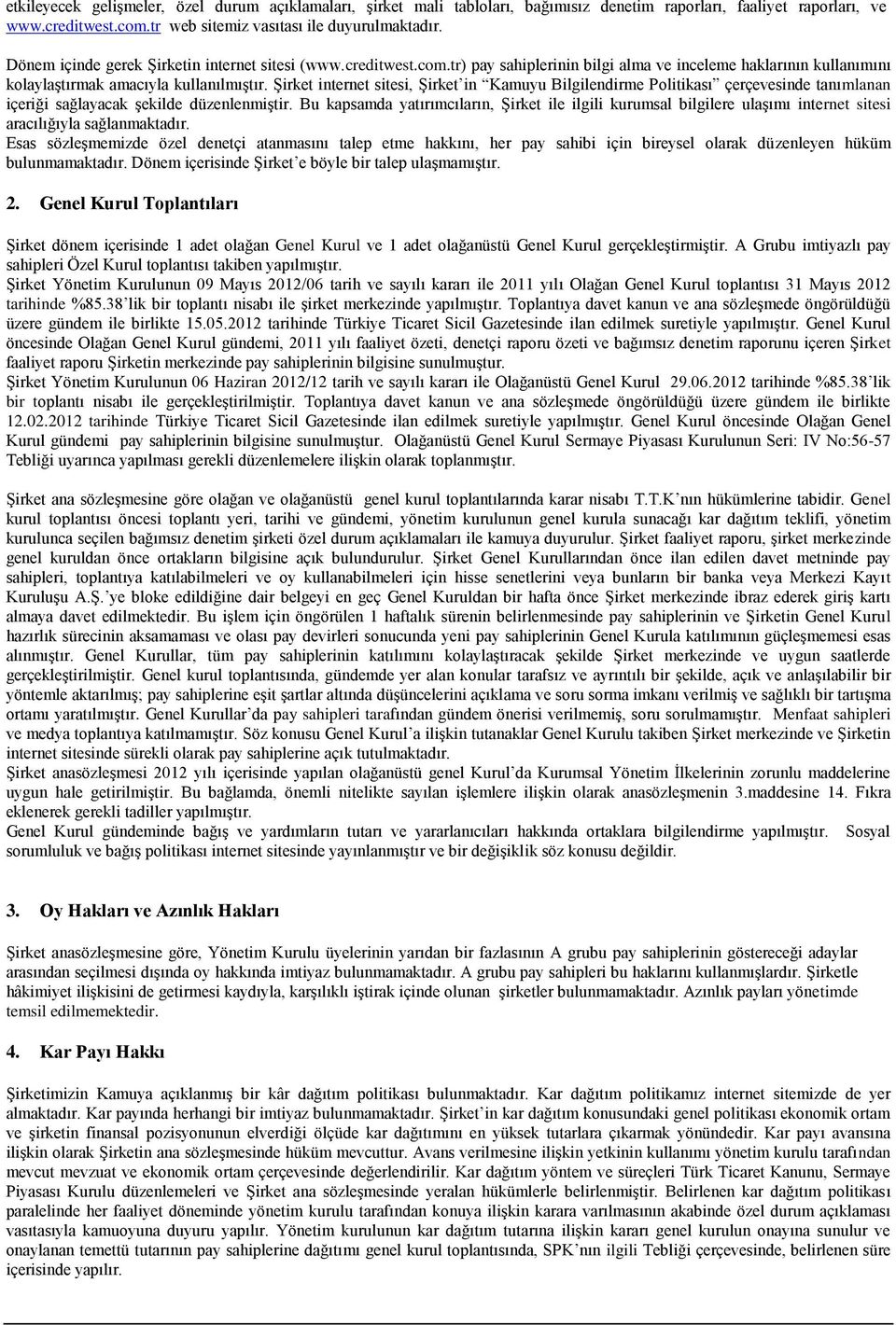 Şirket internet sitesi, Şirket in Kamuyu Bilgilendirme Politikası çerçevesinde tanımlanan içeriği sağlayacak şekilde düzenlenmiştir.