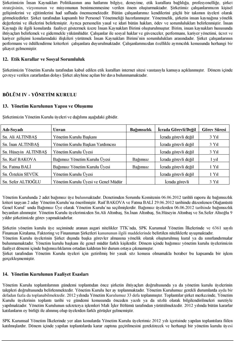 Şirket tarafından kapsamlı bir Personel Yönetmeliği hazırlanmıştır. Yönetmelik, şirketin insan kaynağına yönelik değerlerini ve ilkelerini belirlemiştir.