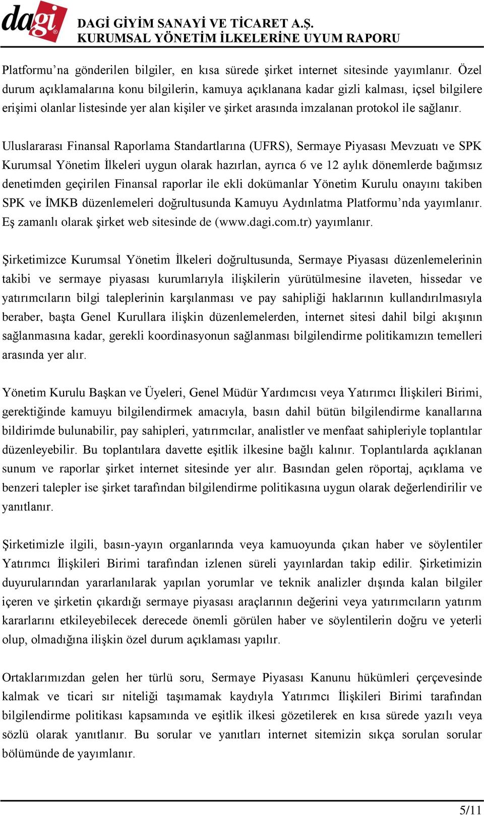 Uluslararası Finansal Raporlama Standartlarına (UFRS), Sermaye Piyasası Mevzuatı ve SPK Kurumsal Yönetim İlkeleri uygun olarak hazırlan, ayrıca 6 ve 12 aylık dönemlerde bağımsız denetimden geçirilen