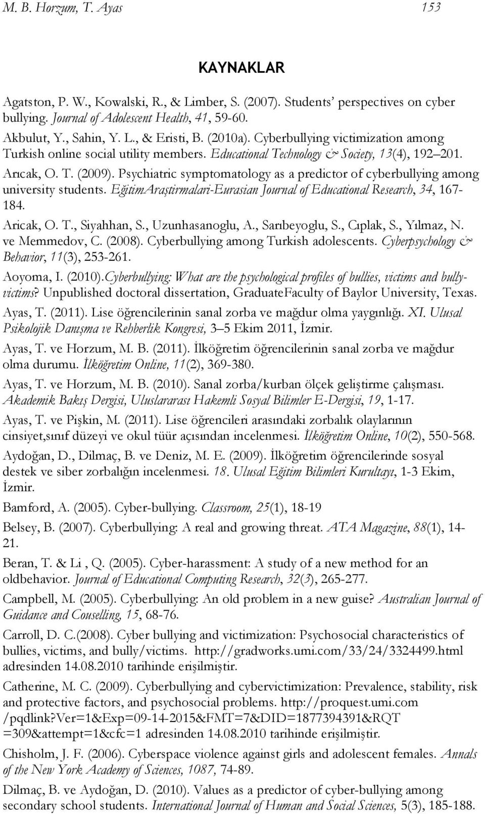 Psychiatric symptomatology as a predictor of cyberbullying among university students. EğitimAraştirmalari-Eurasian Journal of Educational Research, 34, 167-184. Aricak, O. T., Siyahhan, S.