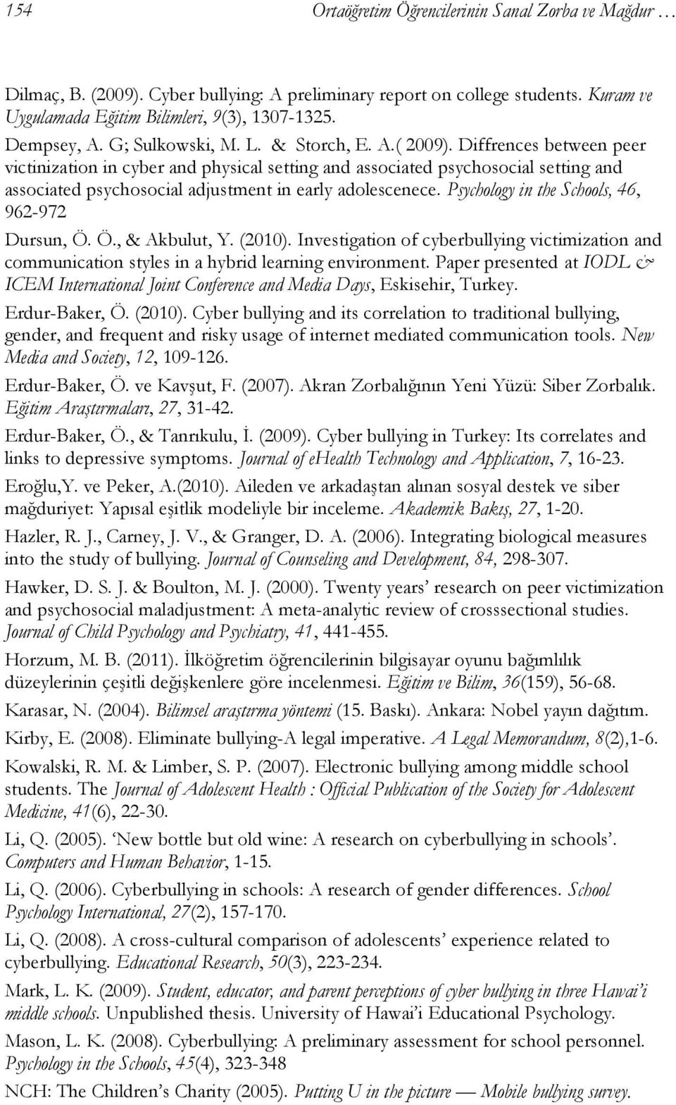 Diffrences between peer victinization in cyber and physical setting and associated psychosocial setting and associated psychosocial adjustment in early adolescenece.