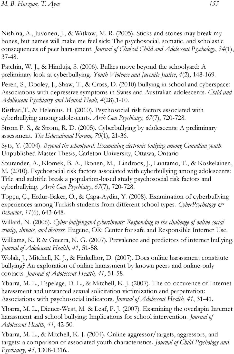Journal of Clinical Child and Adolescent Psychology, 34(1), 37-48. Patchin, W. J., & Hinduja, S. (2006). Bullies move beyond the schoolyard: A preliminary look at cyberbullying.