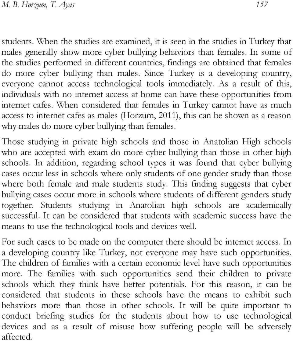 Since Turkey is a developing country, everyone cannot access technological tools immediately.