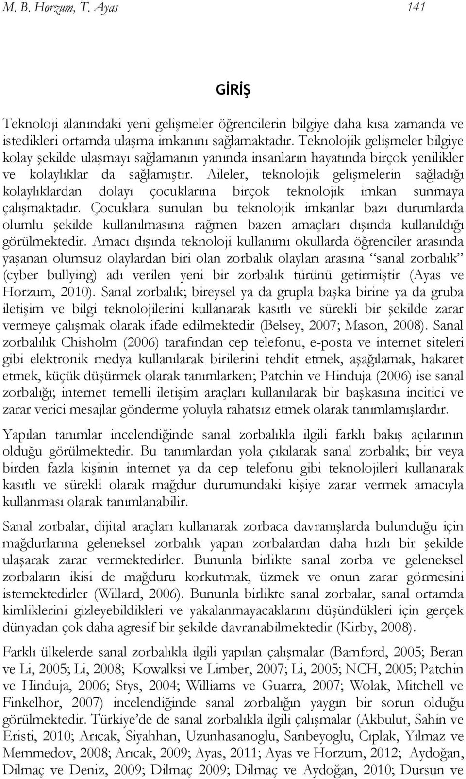 Aileler, teknolojik gelişmelerin sağladığı kolaylıklardan dolayı çocuklarına birçok teknolojik imkan sunmaya çalışmaktadır.