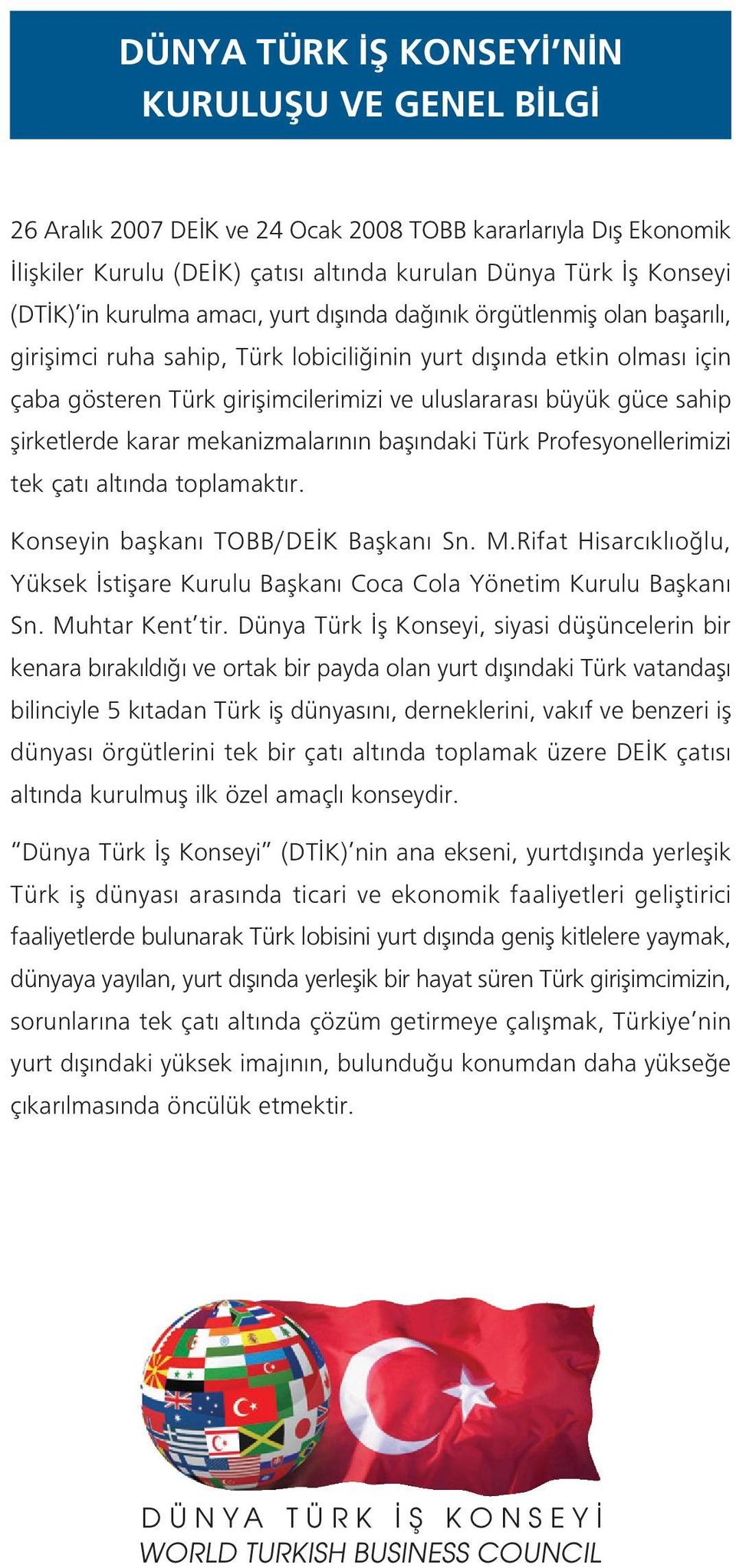 sahip flirketlerde karar mekanizmalar n n bafl ndaki Türk Profesyonellerimizi tek çat alt nda toplamakt r. Konseyin baflkan TOBB/DE K Baflkan Sn. M.