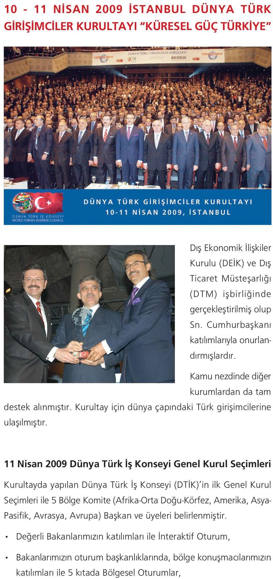 11 Nisan 2009 Dünya Türk fl Konseyi Genel Kurul Seçimleri Kurultayda yap lan Dünya Türk fl Konseyi (DT K) in ilk Genel Kurul Seçimleri ile 5 Bölge Komite (Afrika-Orta Do u-körfez, Amerika, Asya-