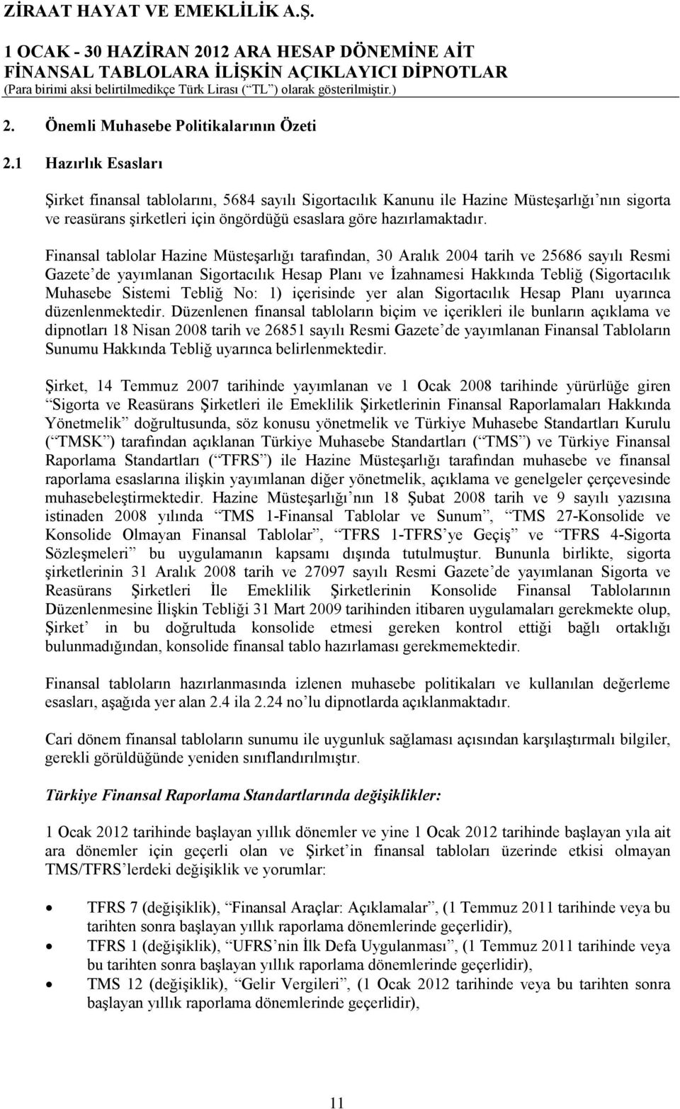 Finansal tablolar Hazine Müsteşarlığı tarafından, 30 Aralık 2004 tarih ve 25686 sayılı Resmi Gazete de yayımlanan Sigortacılık Hesap Planı ve İzahnamesi Hakkında Tebliğ (Sigortacılık Muhasebe Sistemi