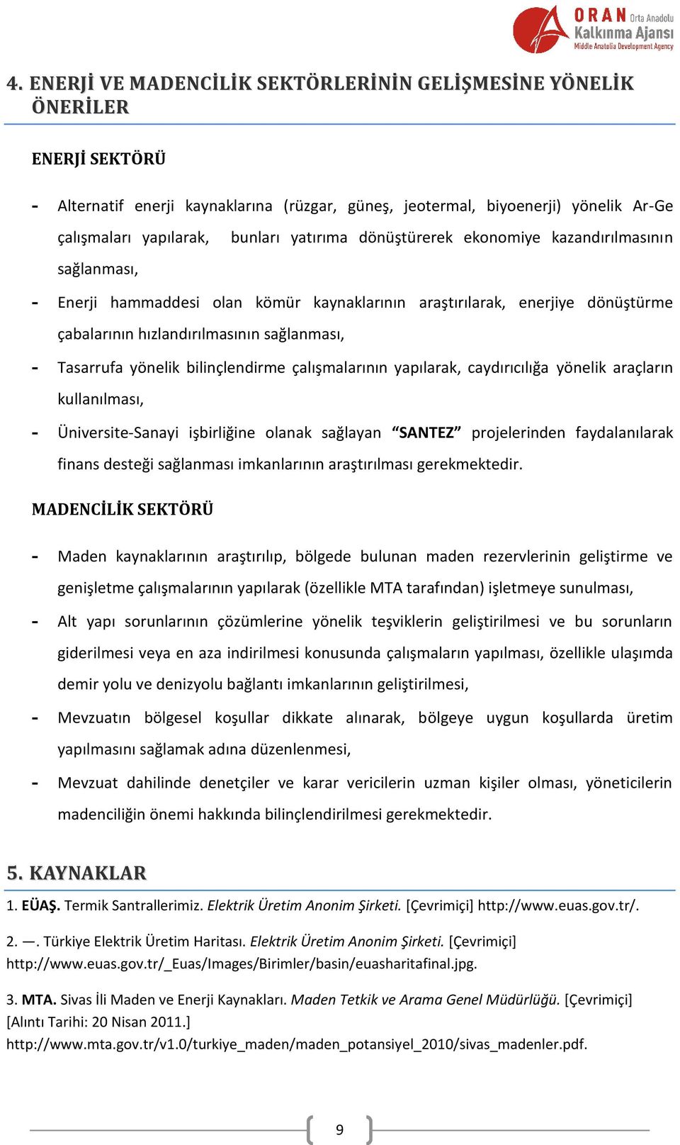 Tasarrufa yönelik bilinçlendirme çalışmalarının yapılarak, caydırıcılığa yönelik araçların kullanılması, - Üniversite-Sanayi işbirliğine olanak sağlayan SANTEZ projelerinden faydalanılarak finans