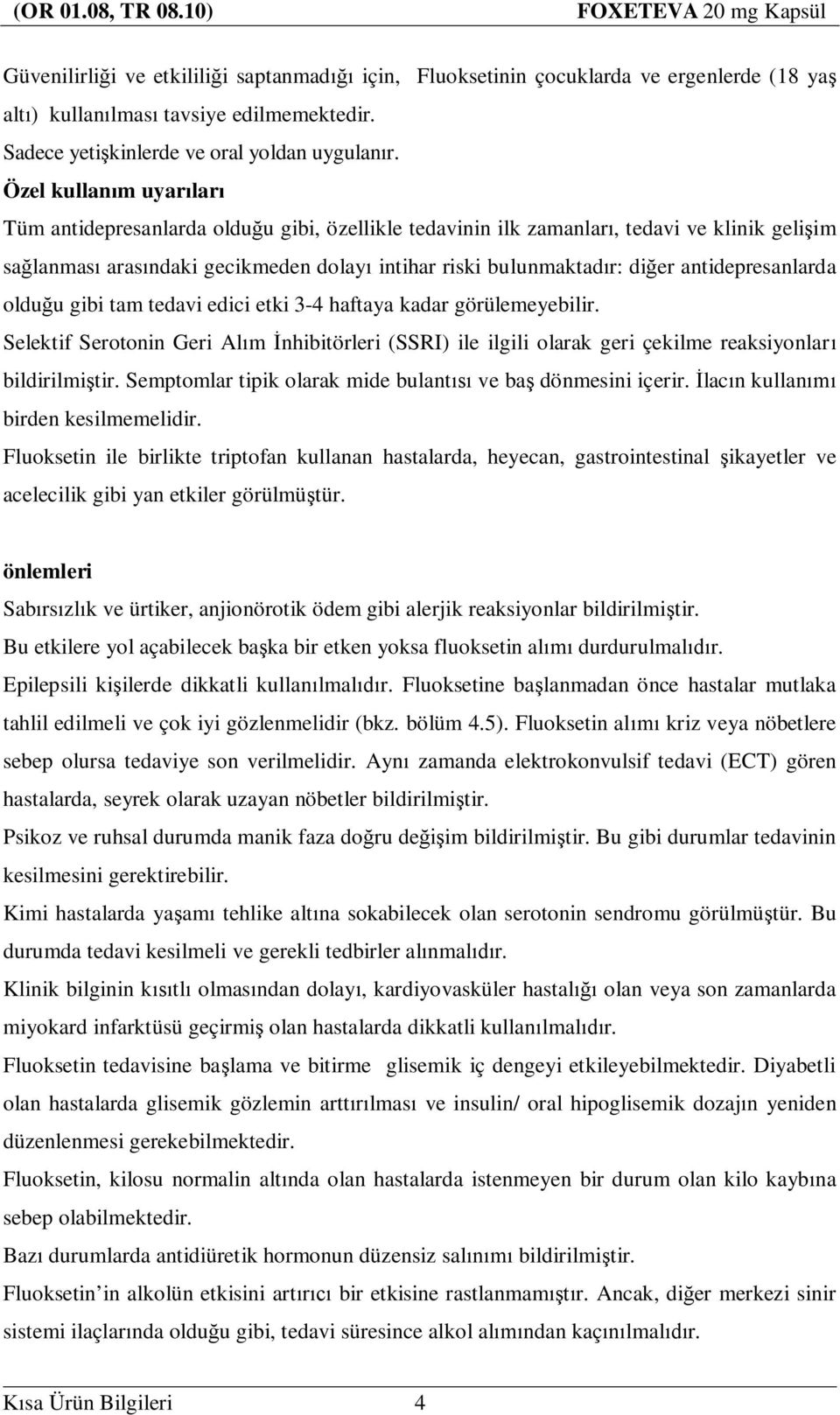 antidepresanlarda oldu u gibi tam tedavi edici etki 3-4 haftaya kadar görülemeyebilir. Selektif Serotonin Geri Al m nhibitörleri (SSRI) ile ilgili olarak geri çekilme reaksiyonlar bildirilmi tir.