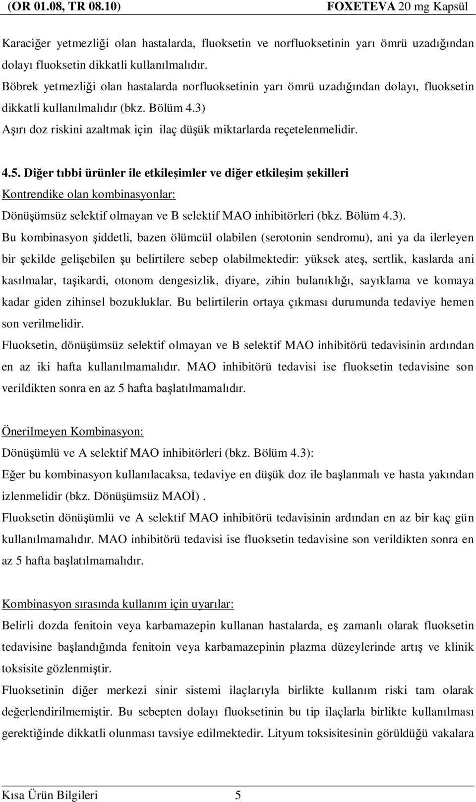 Di er t bbi ürünler ile etkile imler ve di er etkile im ekilleri Kontrendike olan kombinasyonlar: Dönü ümsüz selektif olmayan ve B selektif MAO inhibitörleri (bkz. Bölüm 4.3).