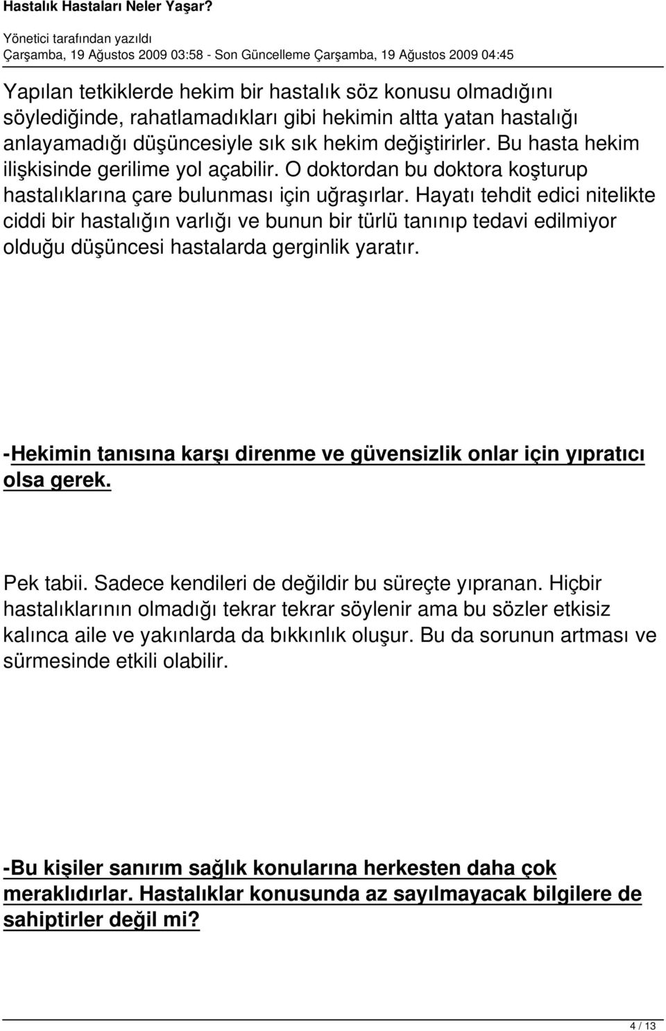 Hayatı tehdit edici nitelikte ciddi bir hastalığın varlığı ve bunun bir türlü tanınıp tedavi edilmiyor olduğu düşüncesi hastalarda gerginlik yaratır.